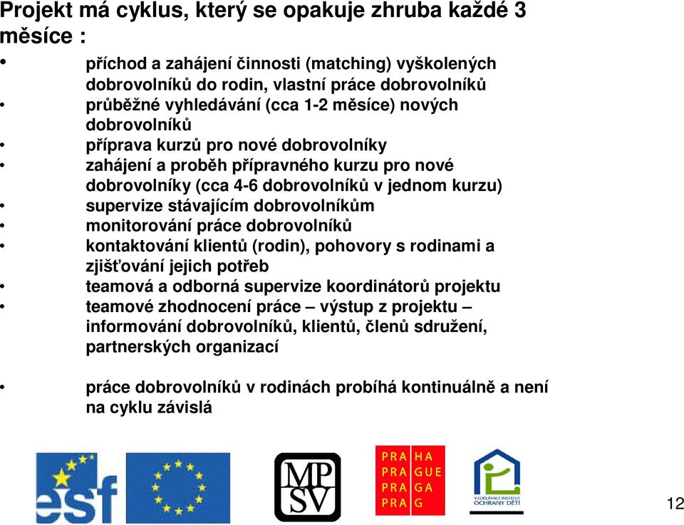 dobrovolníkm monitorování práce dobrovolník kontaktování klient (rodin), pohovory s rodinami a zjišování jejich poteb teamová a odborná supervize koordinátor projektu teamové