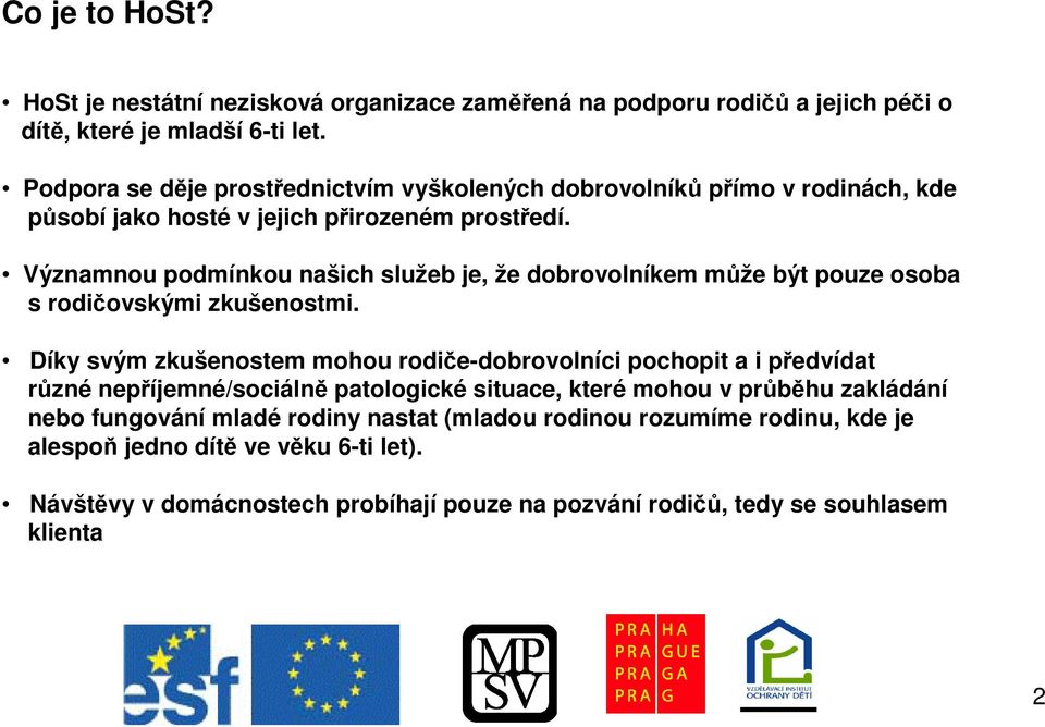 Významnou podmínkou našich služeb je, že dobrovolníkem mže být pouze osoba s rodiovskými zkušenostmi.