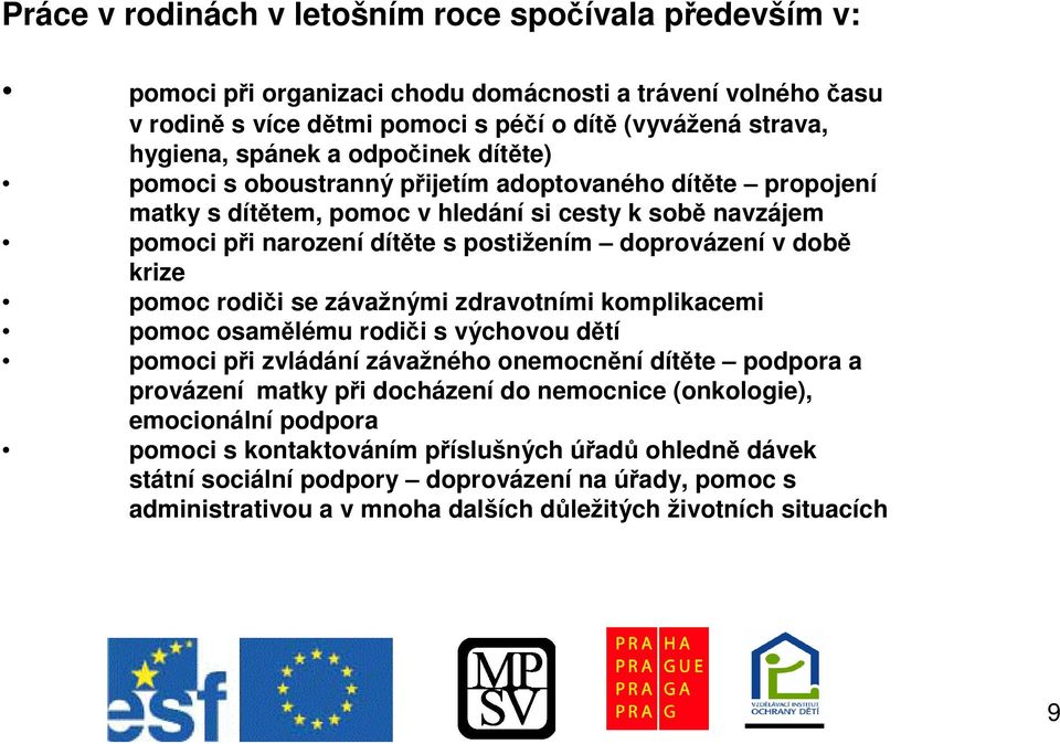 pomoc rodii se závažnými zdravotními komplikacemi pomoc osamlému rodii s výchovou dtí pomoci pi zvládání závažného onemocnní dítte podpora a provázení matky pi docházení do nemocnice