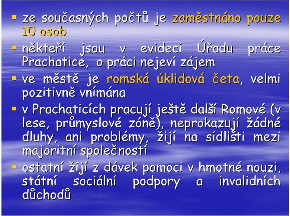 Romové (v lese, průmyslov myslové zóně), neprokazují žádné dluhy, ani problémy, žijí na sídlis dlišti mezi