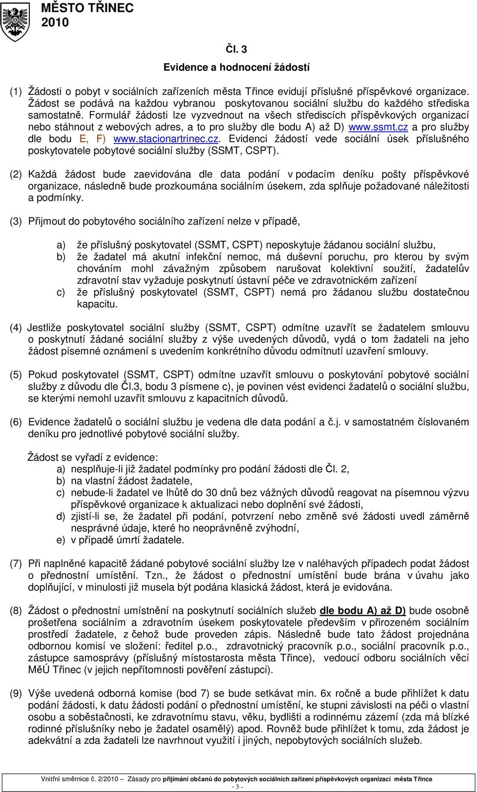 Formulář žádosti lze vyzvednout na všech střediscích příspěvkových organizací nebo stáhnout z webových adres, a to pro služby dle bodu A) až D) www.ssmt.cz a pro služby dle bodu E, F) www.