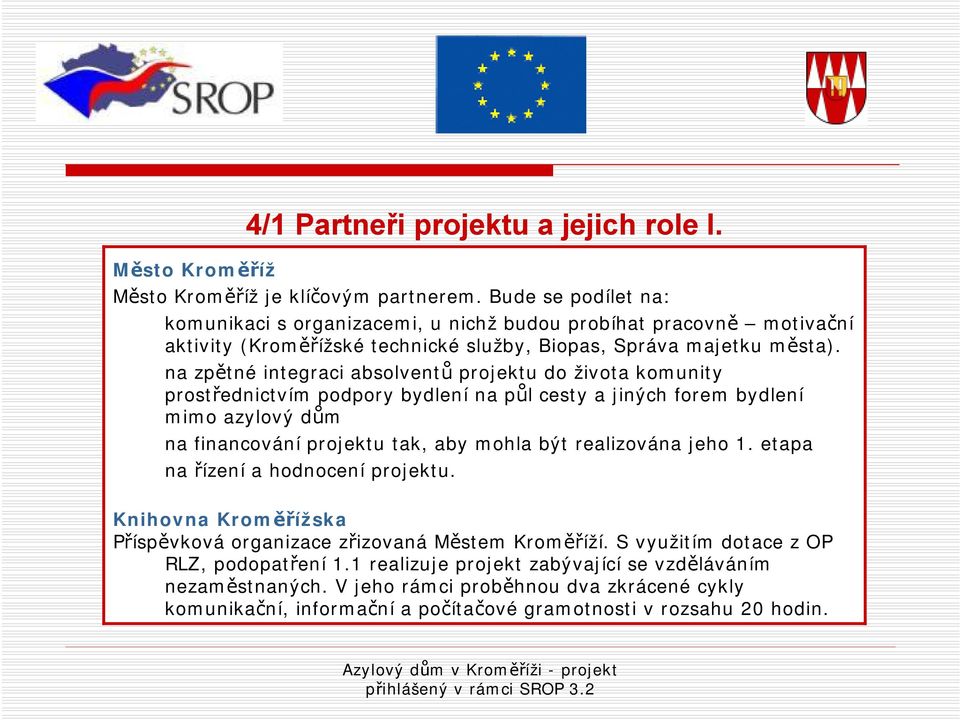 na zpětné integraci absolventů projektu do života komunity prostřednictvím podpory bydlení na půl cesty a jiných forem bydlení mimo azylový dům na financování projektu tak, aby mohla být