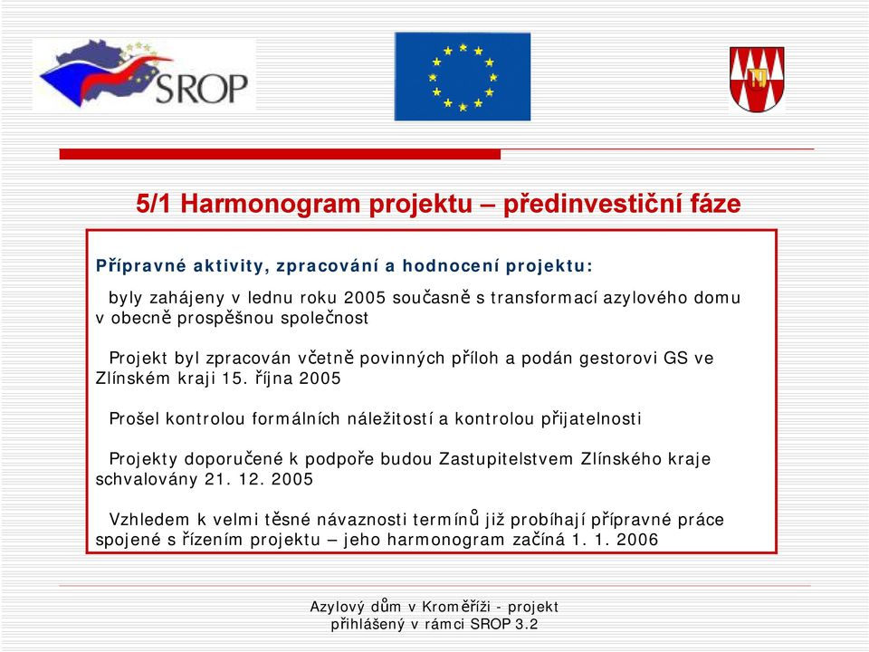 října 2005 Prošel kontrolou formálních náležitostí a kontrolou přijatelnosti Projekty doporučené k podpoře budou Zastupitelstvem Zlínského kraje