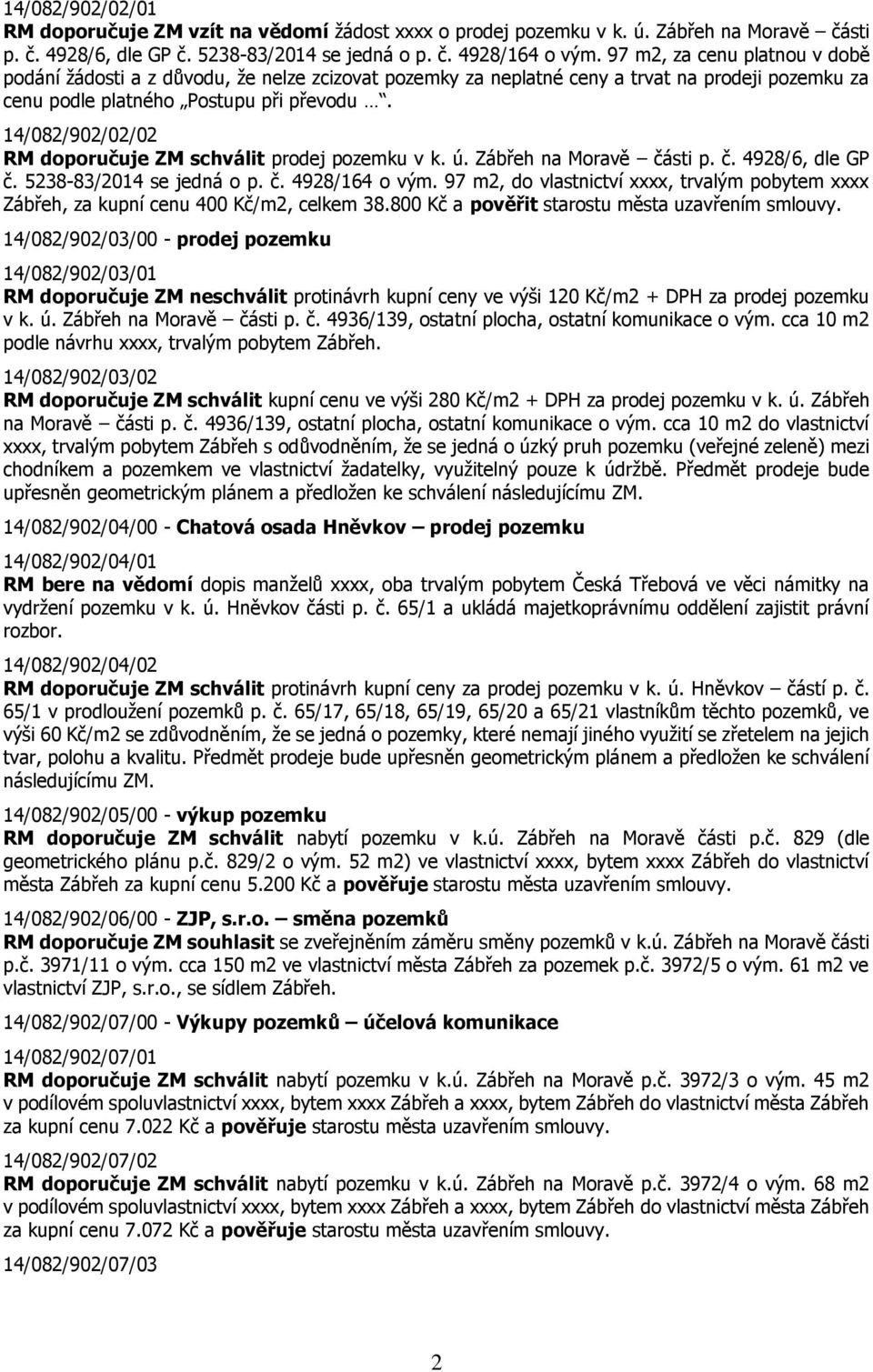 14/082/902/02/02 RM doporučuje ZM schválit prodej pozemku v k. ú. Zábřeh na Moravě části p. č. 4928/6, dle GP č. 5238-83/2014 se jedná o p. č. 4928/164 o vým.