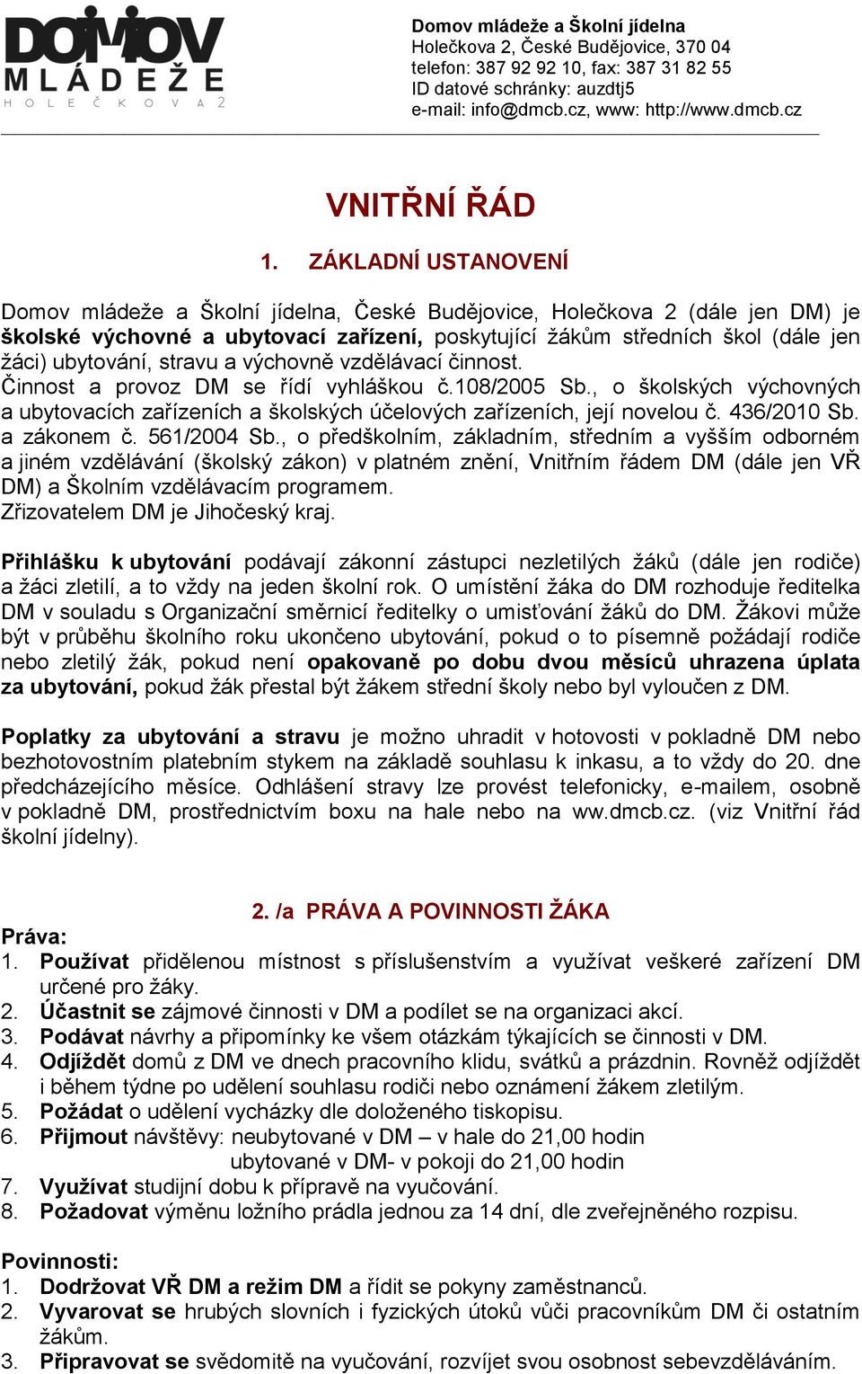 stravu a výchovně vzdělávací činnost. Činnost a provoz DM se řídí vyhláškou č.108/2005 Sb., o školských výchovných a ubytovacích zařízeních a školských účelových zařízeních, její novelou č.