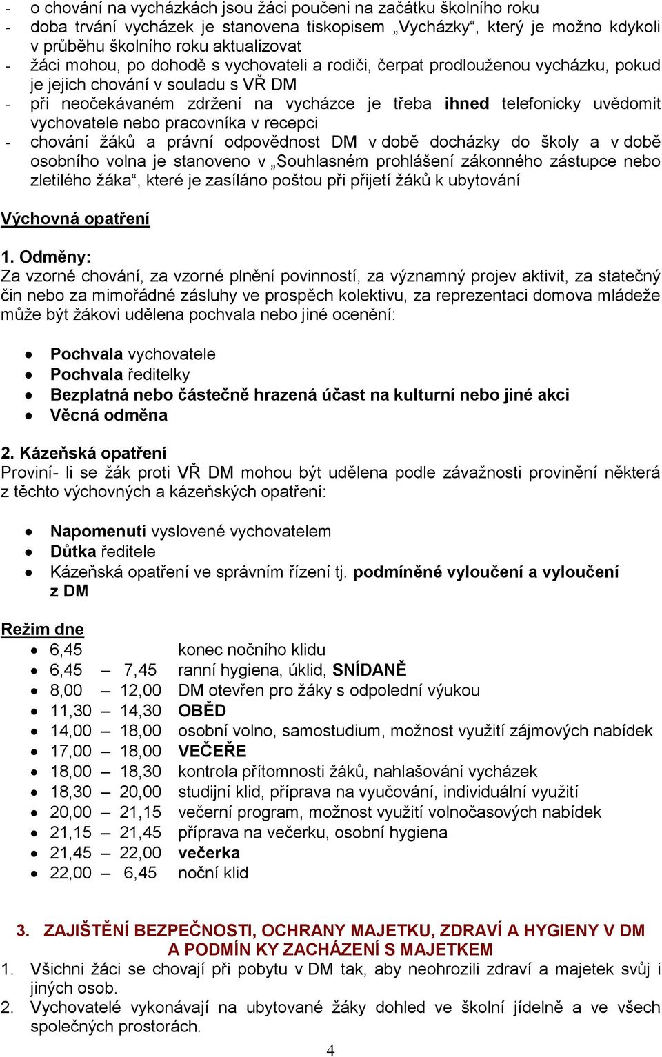 pracovníka v recepci - chování žáků a právní odpovědnost DM v době docházky do školy a v době osobního volna je stanoveno v Souhlasném prohlášení zákonného zástupce nebo zletilého žáka, které je