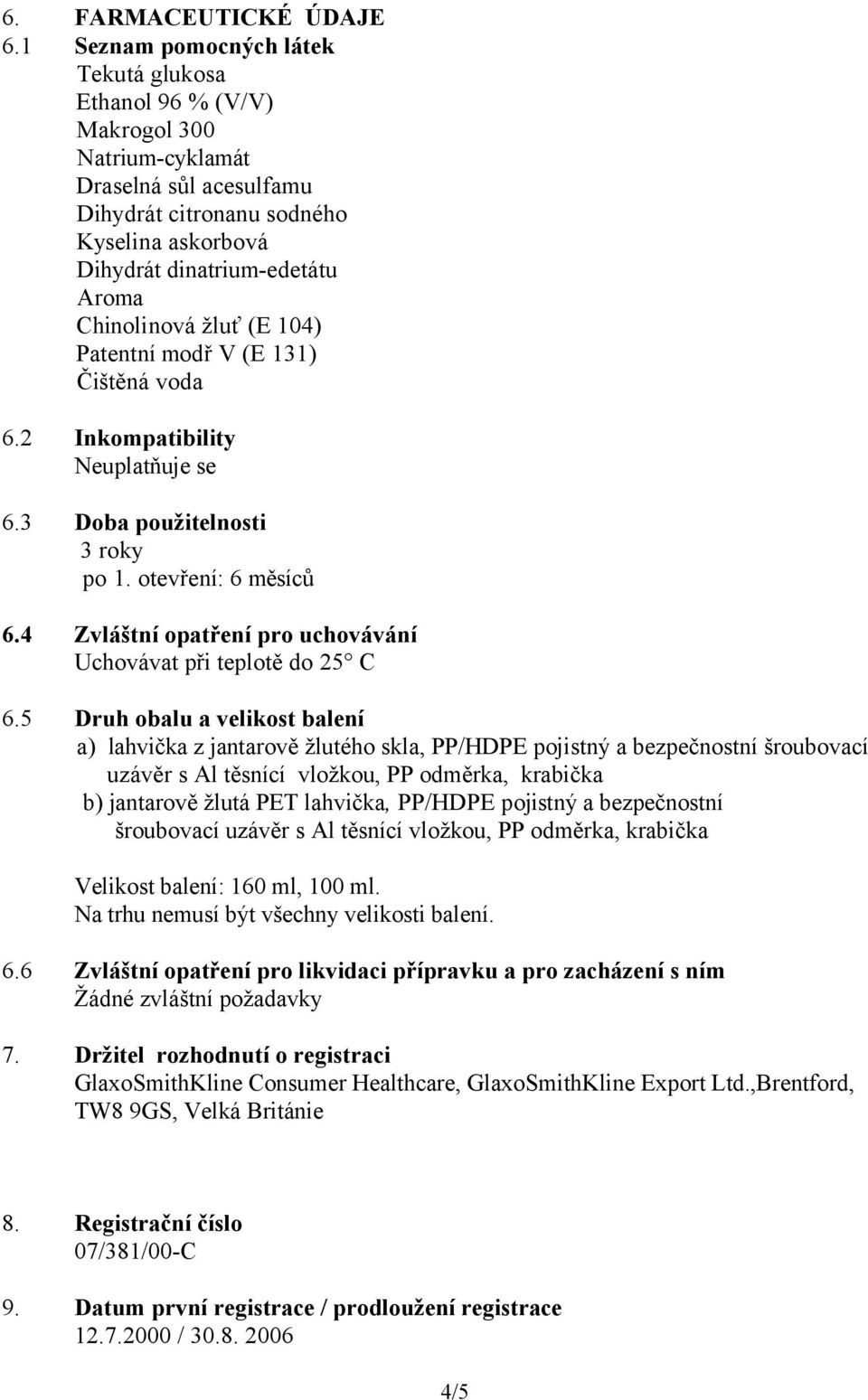 Chinolinová žluť (E 104) Patentní modř V (E 131) Čištěná voda 6.2 Inkompatibility Neuplatňuje se 6.3 Doba použitelnosti 3 roky po 1. otevření: 6 měsíců 6.