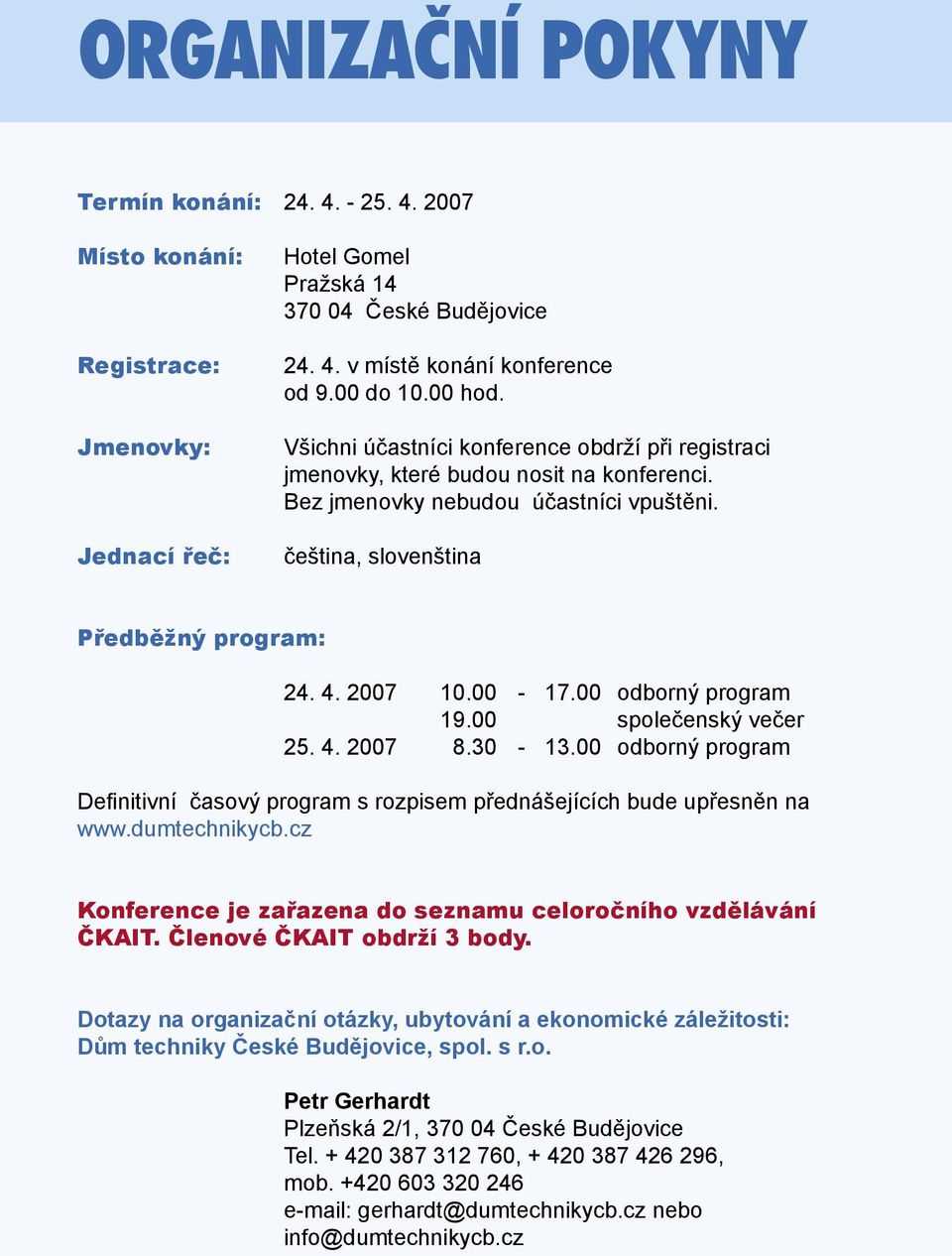 00-17.00 odborný program 19.00 společenský večer 25. 4. 2007 8.30-13.00 odborný program Definitivní časový program s rozpisem přednášejících bude upřesněn na www.dumtechnikycb.