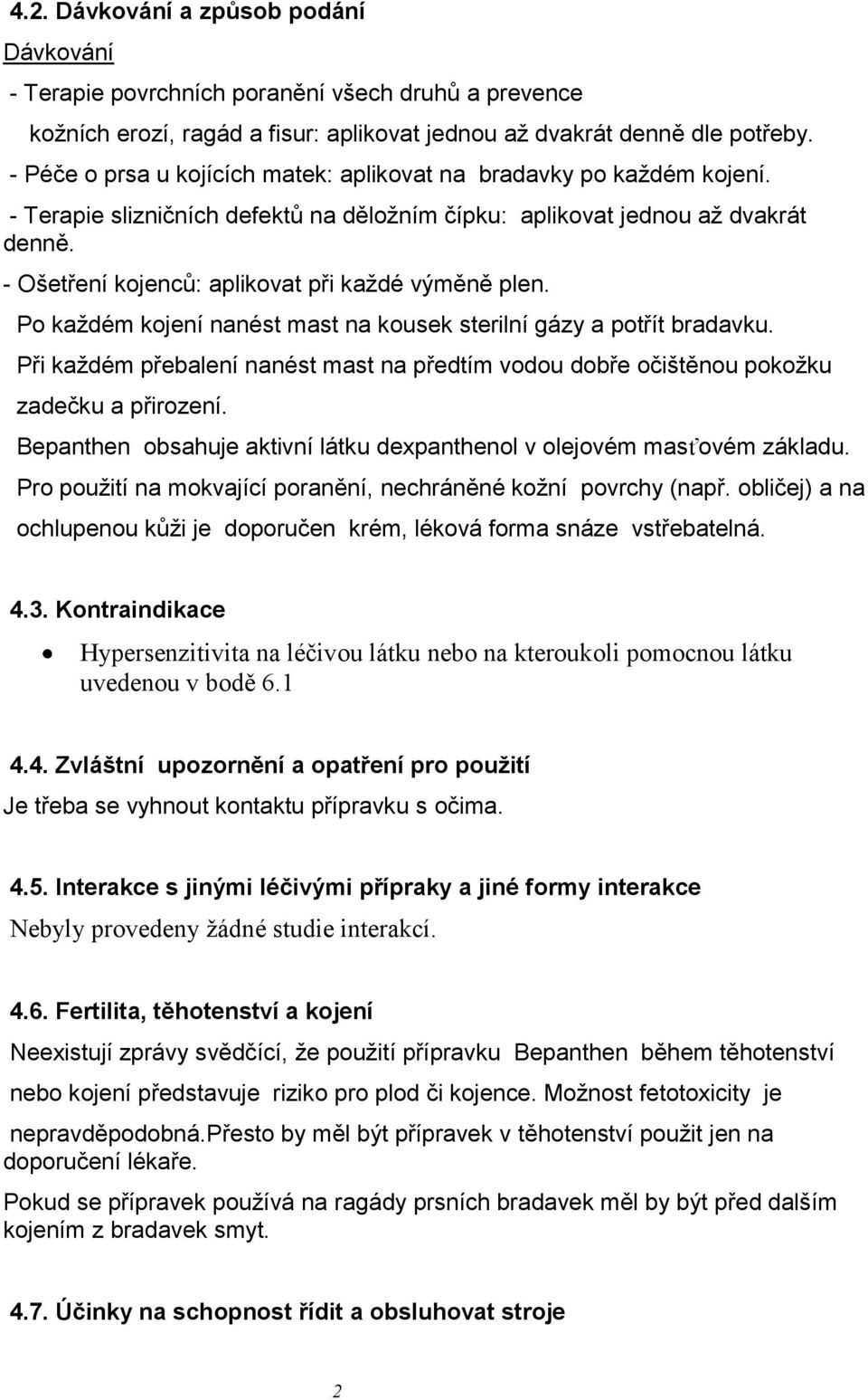 - Ošetření kojenců: aplikovat při každé výměně plen. Po každém kojení nanést mast na kousek sterilní gázy a potřít bradavku.