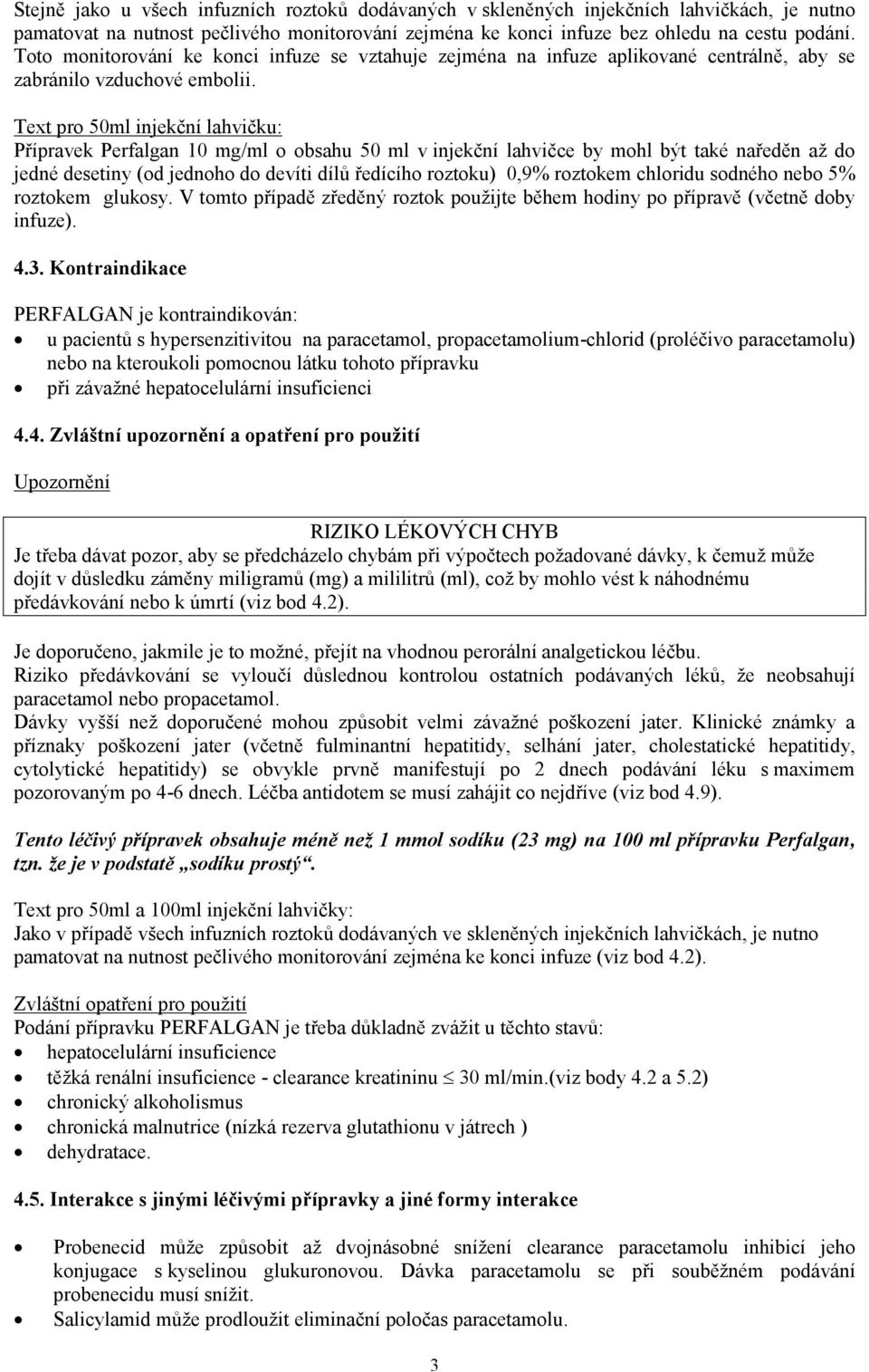 Text pro 50ml injekční lahvičku: Přípravek Perfalgan 10 mg/ml o obsahu 50 ml v injekční lahvičce by mohl být také naředěn až do jedné desetiny (od jednoho do devíti dílů ředícího roztoku) 0,9%