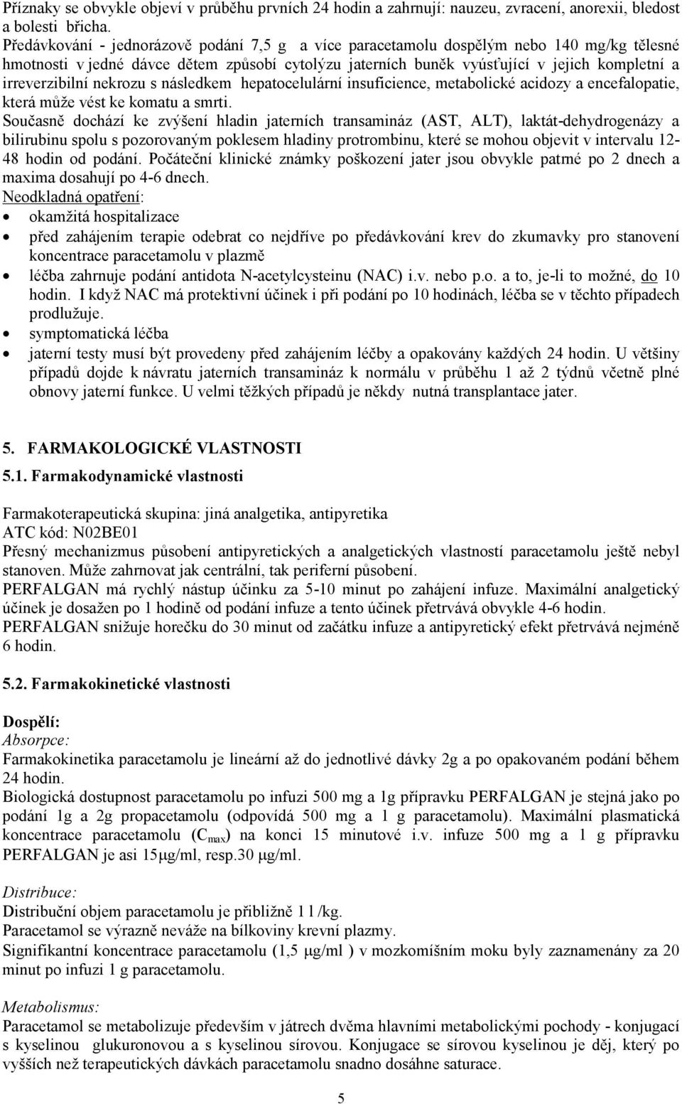 irreverzibilní nekrozu s následkem hepatocelulární insuficience, metabolické acidozy a encefalopatie, která může vést ke komatu a smrti.