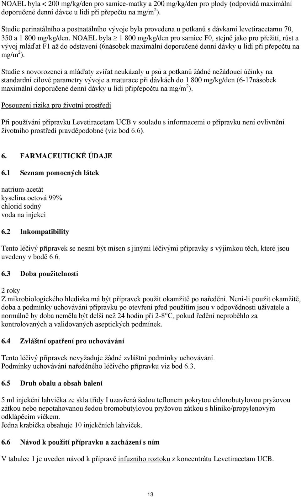 NOAEL byla 1 800 mg/kg/den pro samice F0, stejně jako pro přežití, růst a vývoj mláďat F1 až do odstavení (6násobek maximální doporučené denní dávky u lidí při přepočtu na mg/m 2 ).