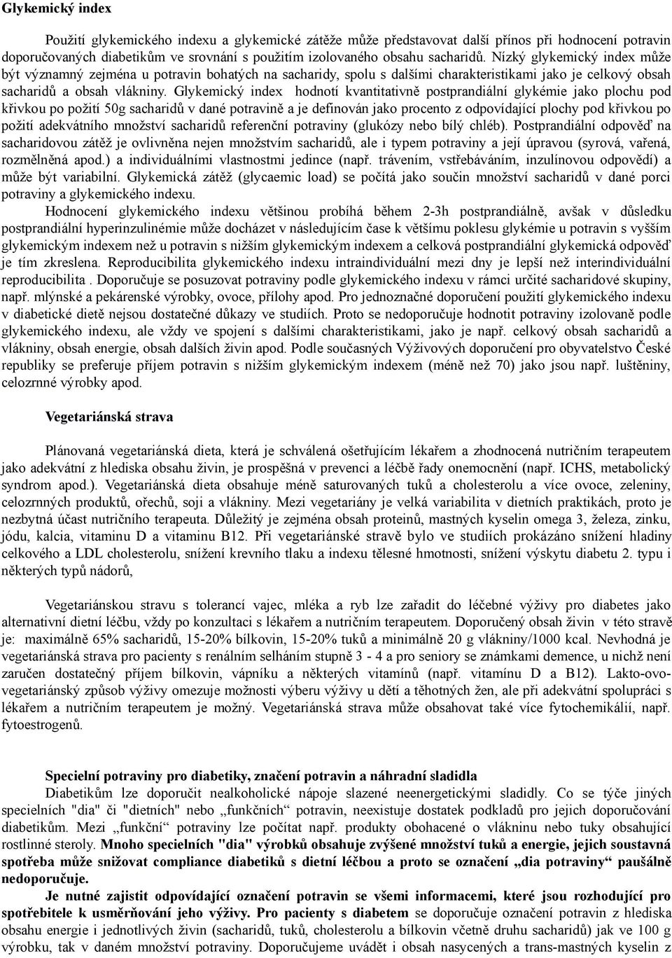 Glykemický index hodnotí kvantitativně postprandiální glykémie jako plochu pod křivkou po požití 50g sacharidů v dané potravině a je definován jako procento z odpovídající plochy pod křivkou po