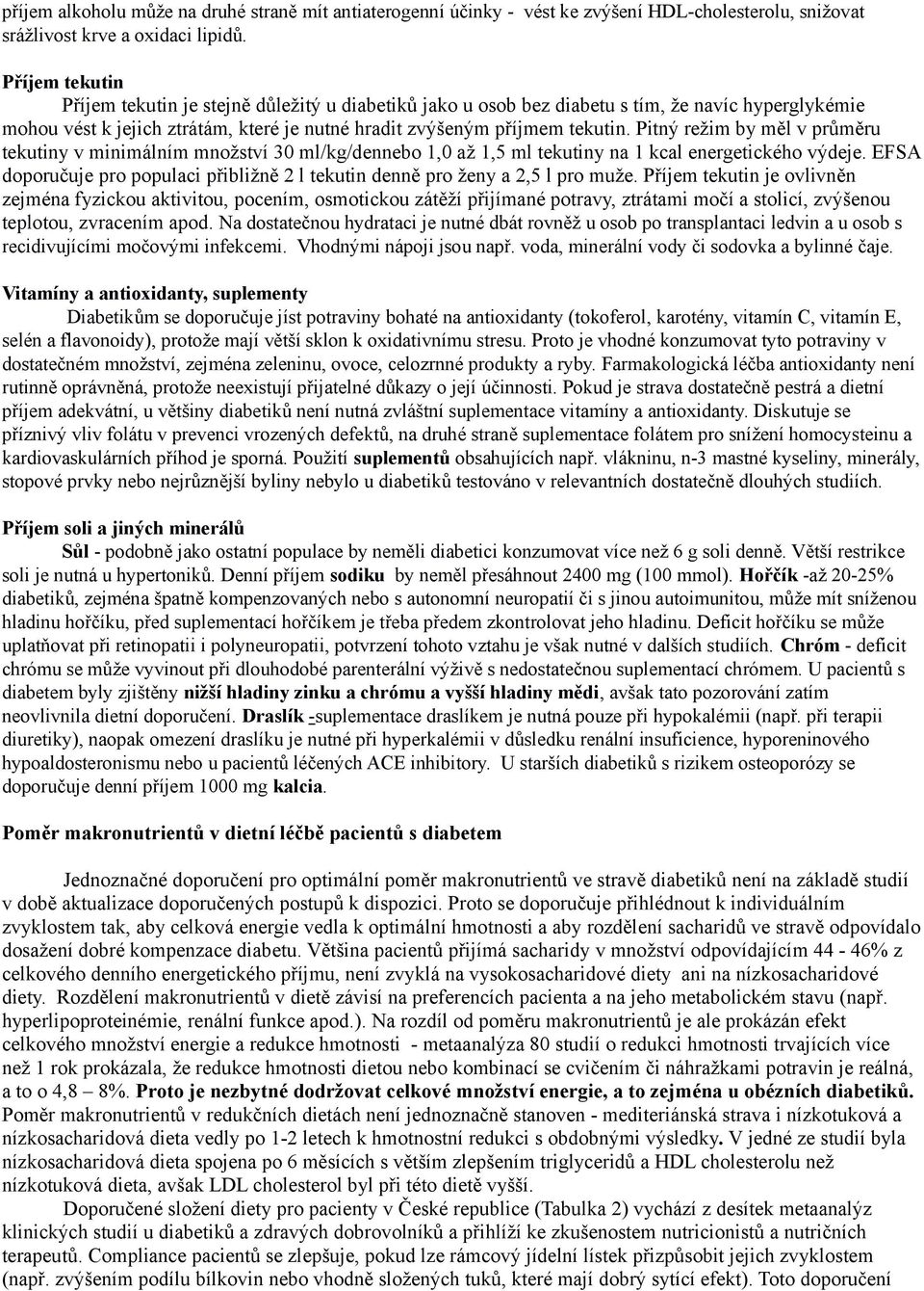 Pitný režim by měl v průměru tekutiny v minimálním množství 30 ml/kg/dennebo 1,0 až 1,5 ml tekutiny na 1 kcal energetického výdeje.