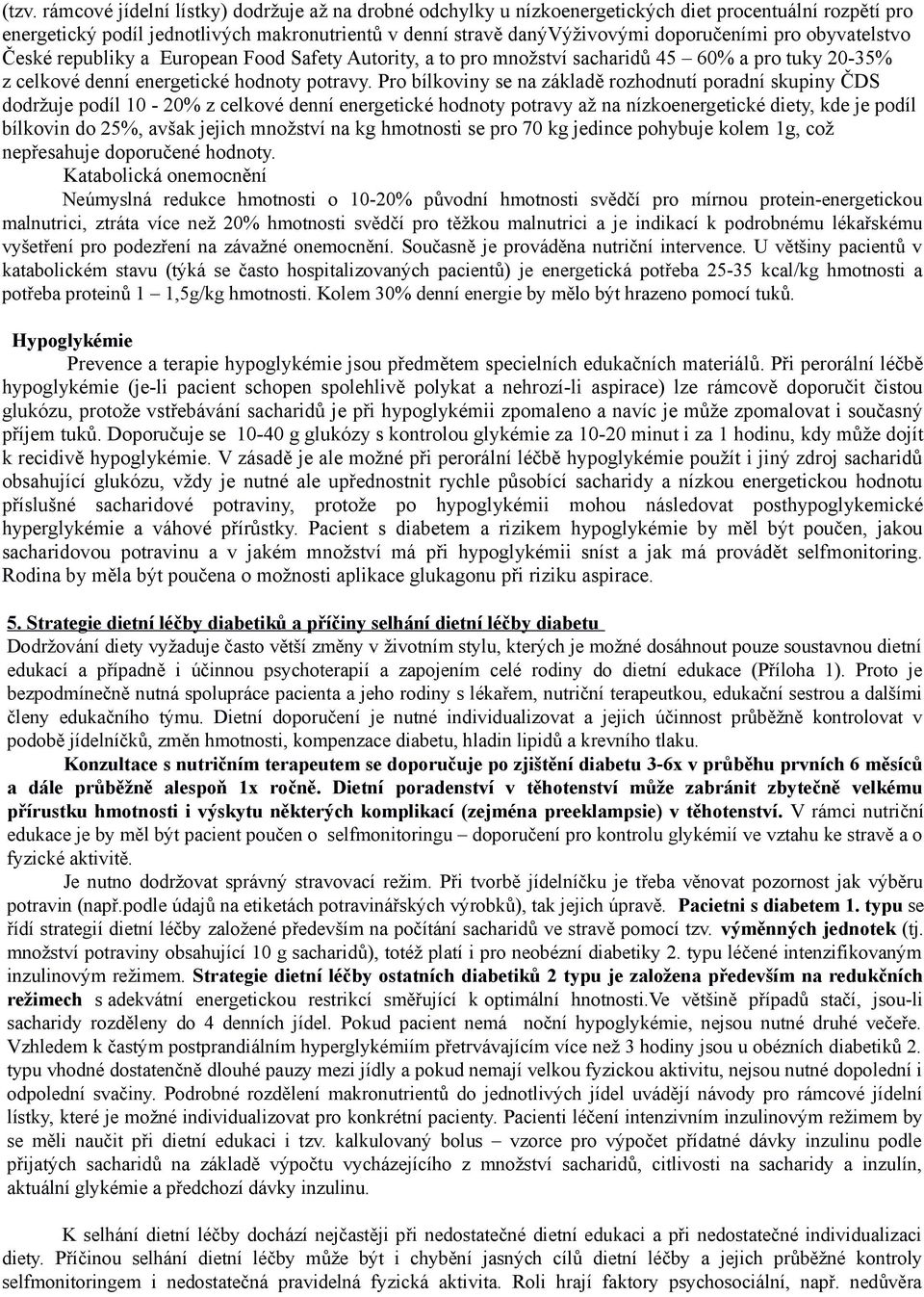 Pro bílkoviny se na základě rozhodnutí poradní skupiny ČDS dodržuje podíl 10-20% z celkové denní energetické hodnoty potravy až na nízkoenergetické diety, kde je podíl bílkovin do 25%, avšak jejich