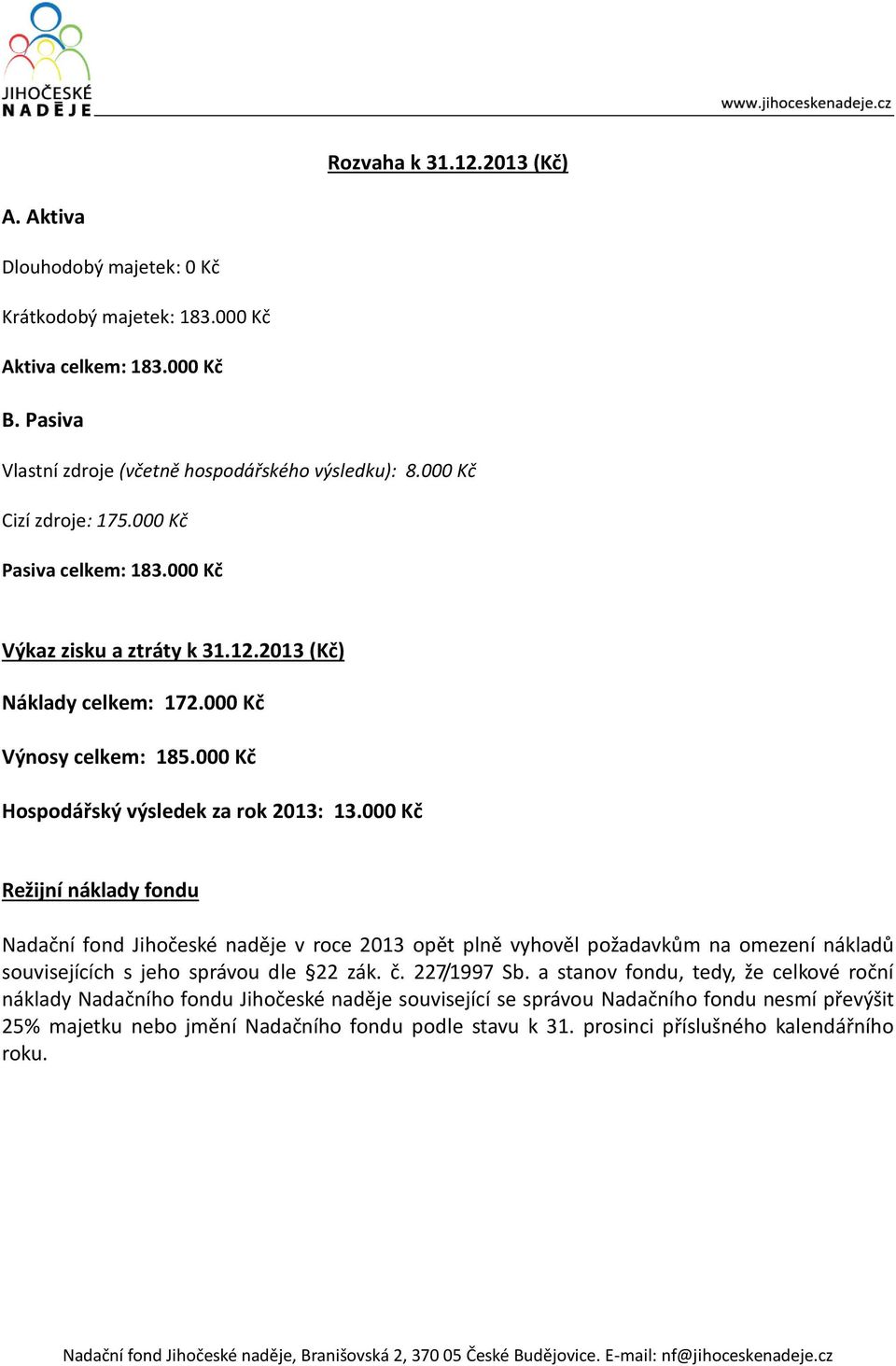 000 Kč Režijní náklady fondu Nadační fond Jihočeské naděje v roce 2013 opět plně vyhověl požadavkům na omezení nákladů souvisejících s jeho správou dle 22 zák. č. 227/1997 Sb.
