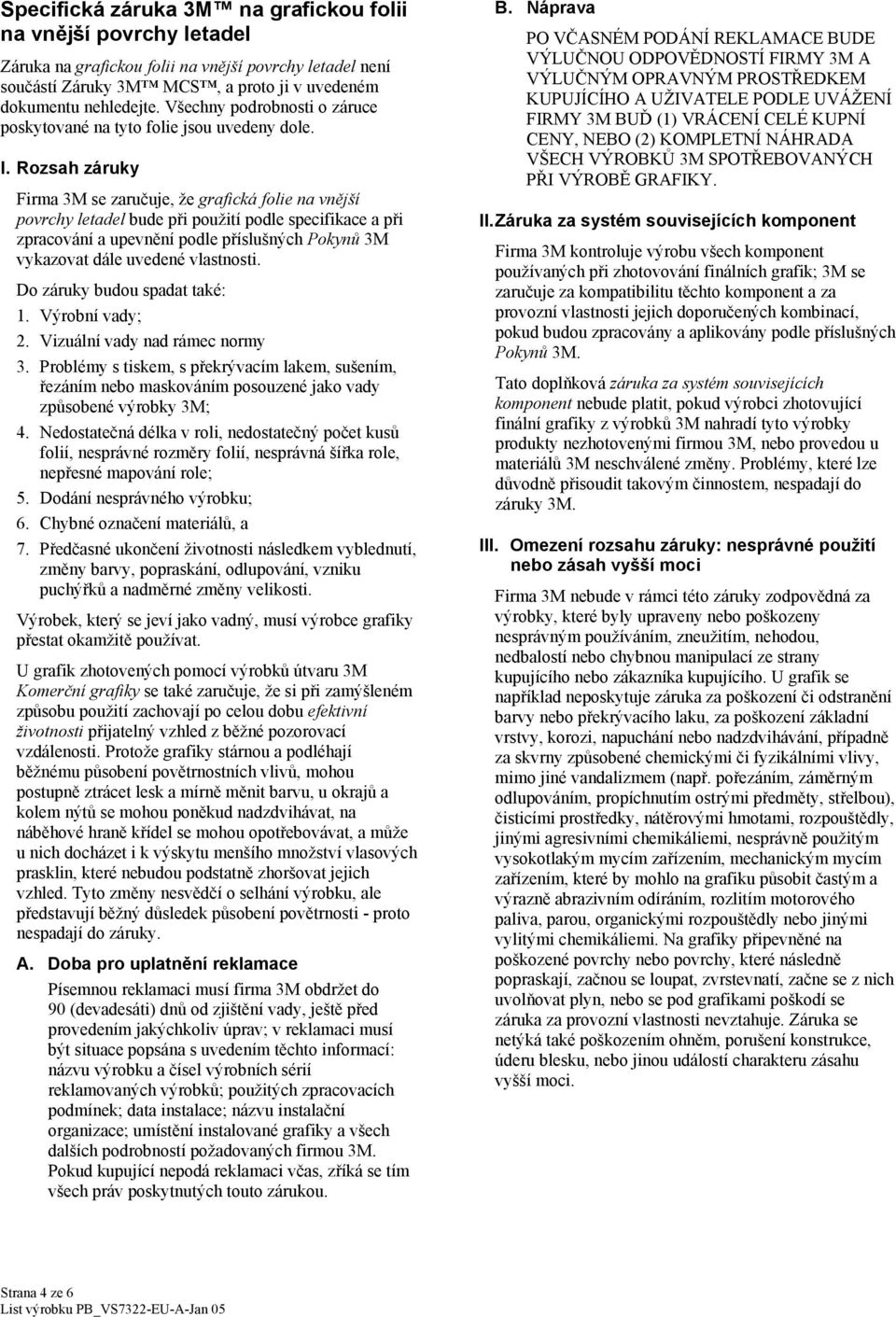 Rozsah záruky Firma 3M se zaručuje, že grafická folie na vnější povrchy letadel bude při použití podle specifikace a při zpracování a upevnění podle příslušných Pokynů 3M vykazovat dále uvedené