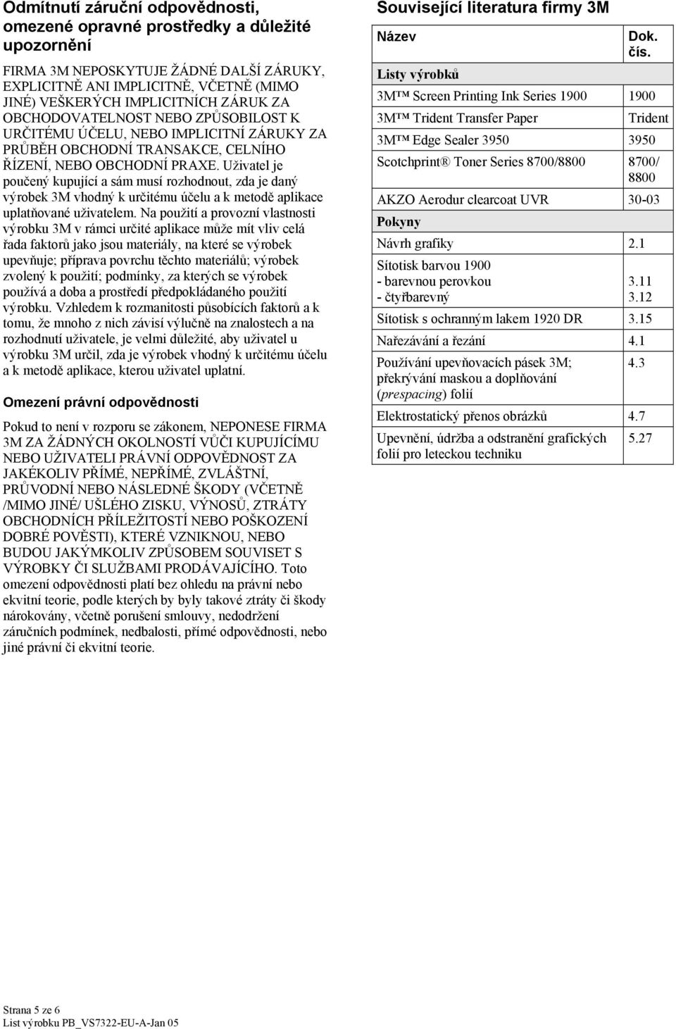 Uživatel je poučený kupující a sám musí rozhodnout, zda je daný výrobek 3M vhodný k určitému účelu a k metodě aplikace uplatňované uživatelem.