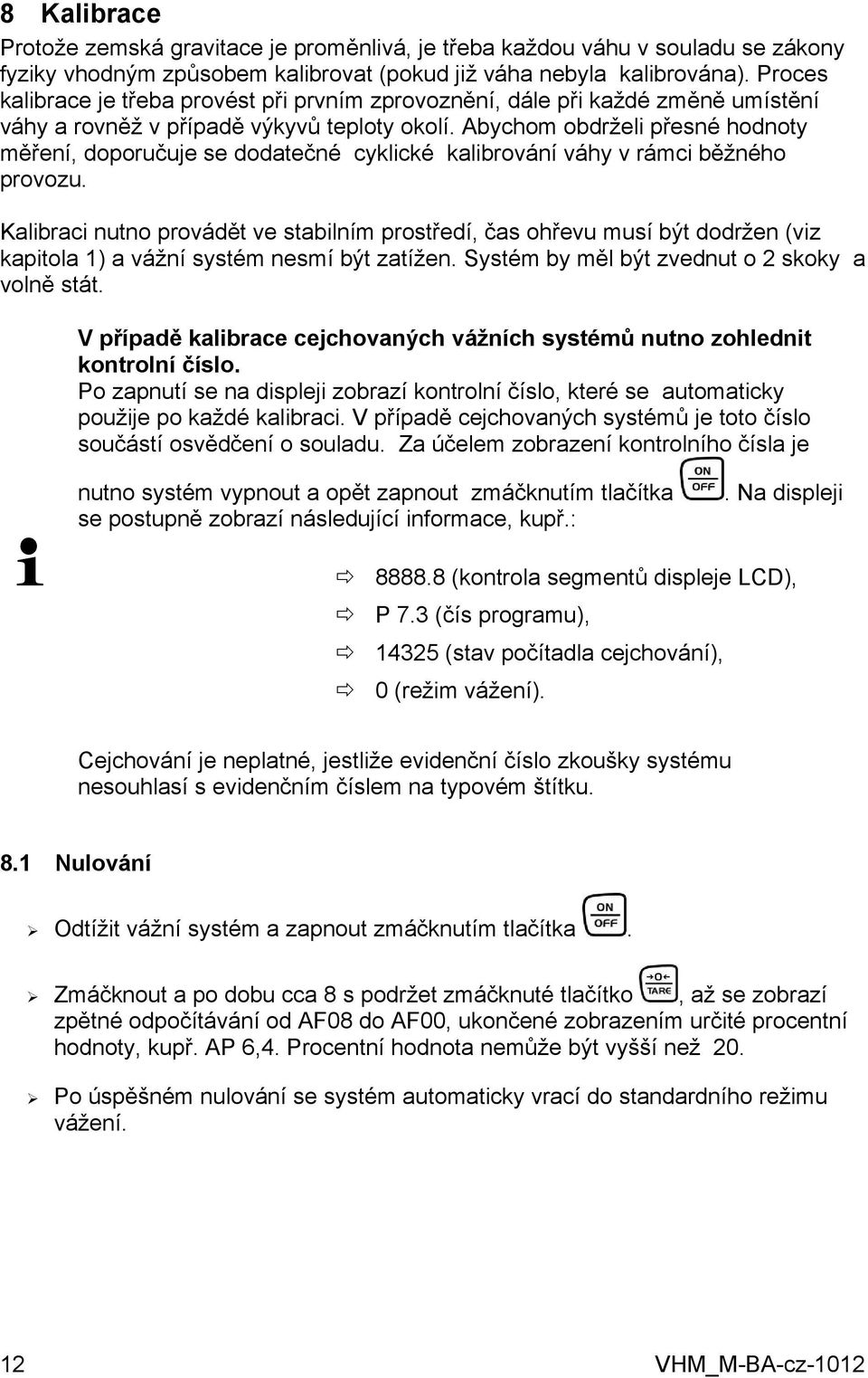 Abychom obdrželi přesné hodnoty měření, doporučuje se dodatečné cyklické kalibrování váhy v rámci běžného provozu.