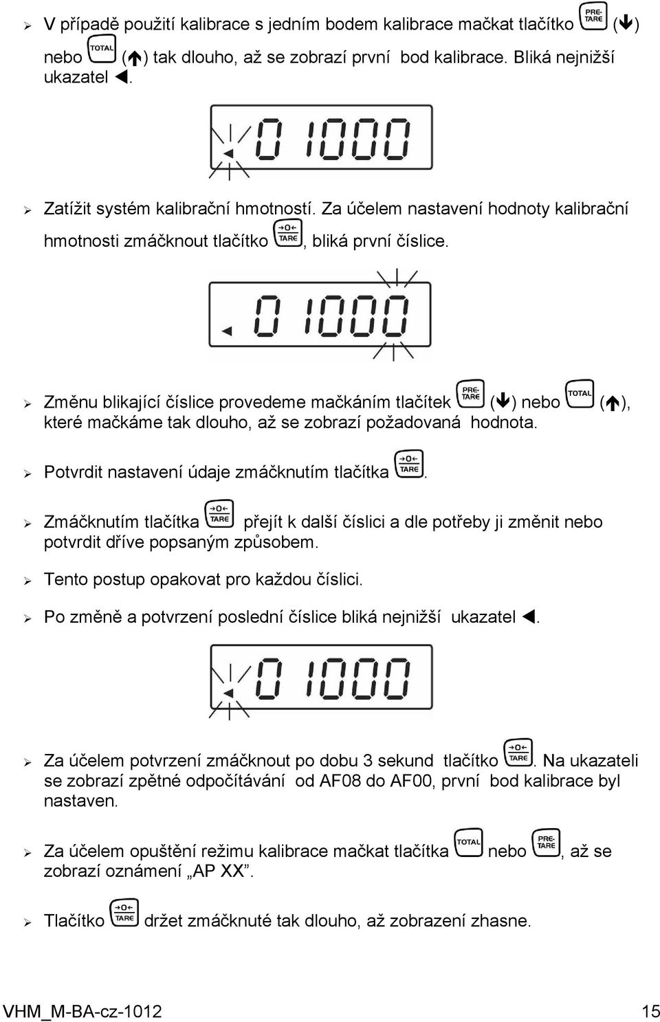 Změnu blikající číslice provedeme mačkáním tlačítek ( ) nebo ( ), které mačkáme tak dlouho, až se zobrazí požadovaná hodnota. Potvrdit nastavení údaje zmáčknutím tlačítka.