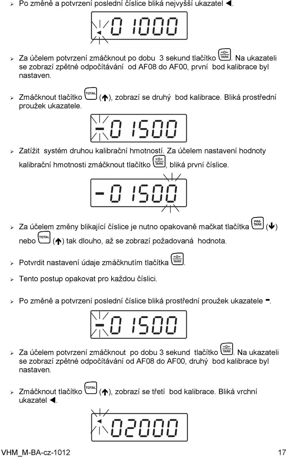 Bliká prostřední Zatížit systém druhou kalibrační hmotností. Za účelem nastavení hodnoty kalibrační hmotnosti zmáčknout tlačítko, bliká první číslice.