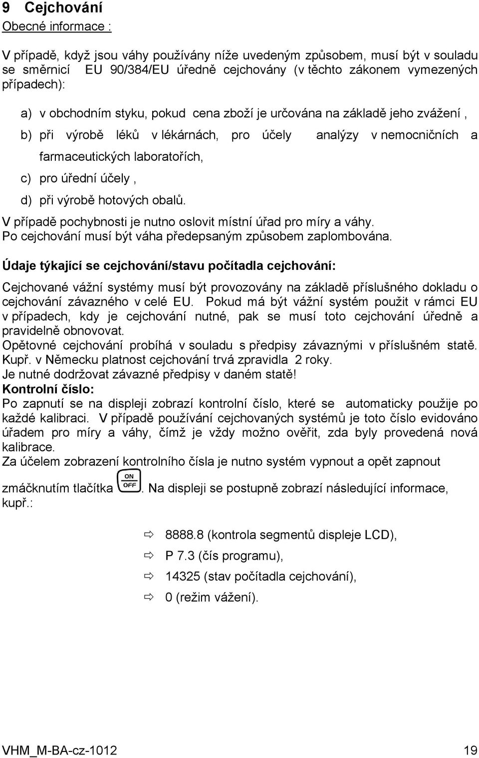 výrobě hotových obalů. V případě pochybnosti je nutno oslovit místní úřad pro míry a váhy. Po cejchování musí být váha předepsaným způsobem zaplombována.