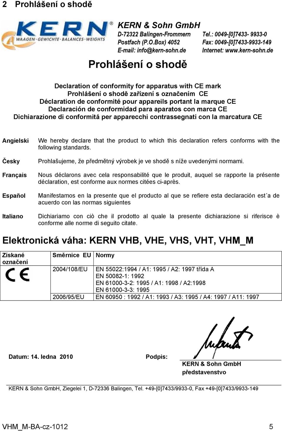 de Declaration of conformity for apparatus with CE mark Prohlášení o shodě zařízení s označením CE Déclaration de conformité pour appareils portant la marque CE Declaración de conformidad para