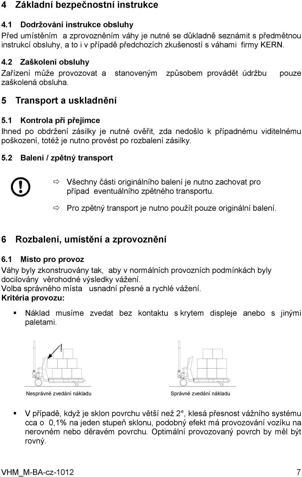 2 Zaškolení obsluhy Zařízení může provozovat a stanoveným způsobem provádět údržbu zaškolená obsluha. pouze 5 Transport a uskladnění 5.