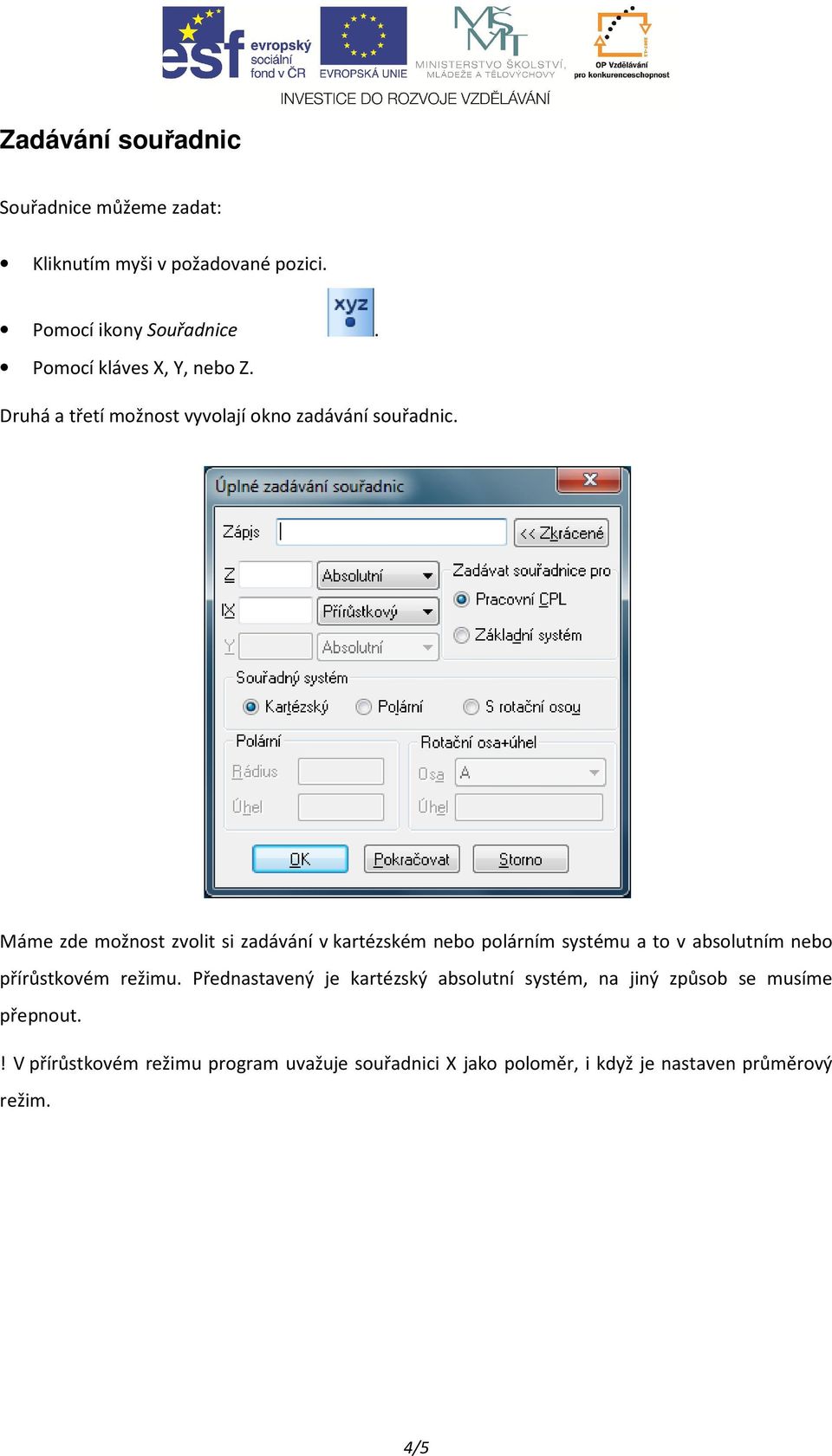 Máme zde možnost zvolit si zadávání v kartézském nebo polárním systému a to v absolutním nebo přírůstkovém režimu.