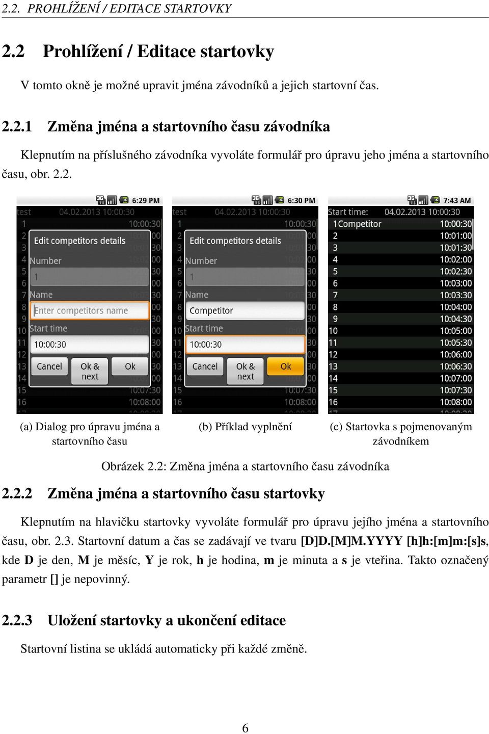 2.3. Startovní datum a čas se zadávají ve tvaru [D]D.[M]M.YYYY [h]h:[m]m:[s]s, kde D je den, M je měsíc, Y je rok, h je hodina, m je minuta a s je vteřina. Takto označený parametr [] je nepovinný. 2.