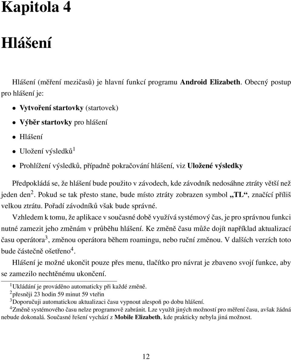 Předpokládá se, že hlášení bude použito v závodech, kde závodník nedosáhne ztráty větší než jeden den 2. Pokud se tak přesto stane, bude místo ztráty zobrazen symbol TL, značící příliš velkou ztrátu.