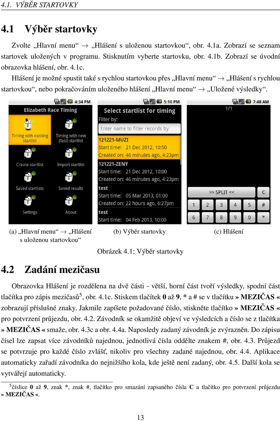 Hlášení je možné spustit také s rychlou startovkou přes Hlavní menu Hlášení s rychlou startovkou, nebo pokračováním uloženého hlášení Hlavní menu Uložené výsledky.