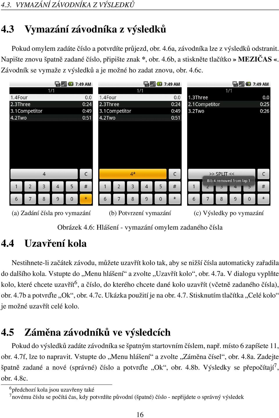 (a) Zadání čísla pro vymazání (b) Potvrzení vymazání (c) Výsledky po vymazání Obrázek 4.6: Hlášení - vymazání omylem zadaného čísla 4.