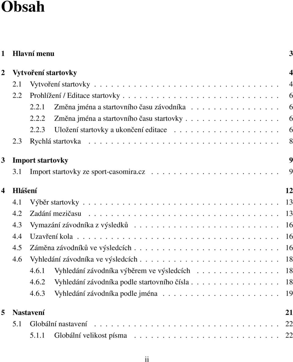 1 Import startovky ze sport-casomira.cz....................... 9 4 Hlášení 12 4.1 Výběr startovky................................... 13 4.2 Zadání mezičasu.................................. 13 4.3 Vymazání závodníka z výsledků.