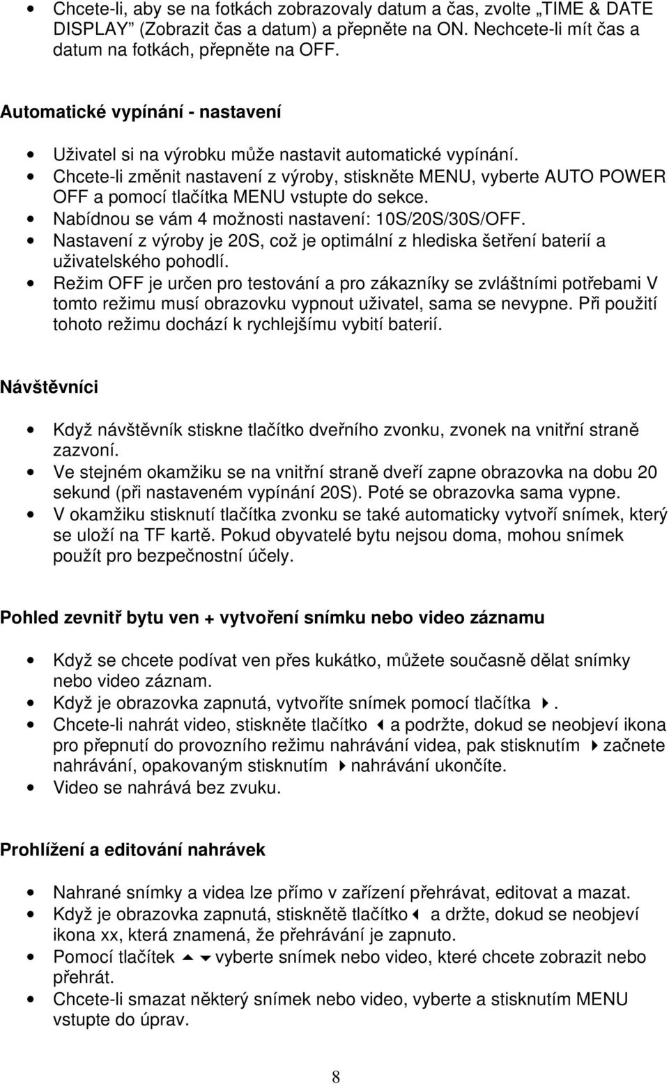 Chcete-li změnit nastavení z výroby, stiskněte MENU, vyberte AUTO POWER OFF a pomocí tlačítka MENU vstupte do sekce. Nabídnou se vám 4 možnosti nastavení: 10S/20S/30S/OFF.