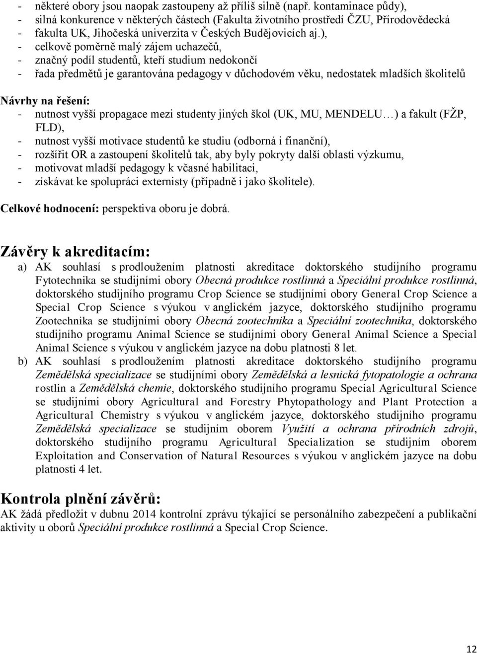 ), - celkově poměrně malý zájem uchazečů, - značný podíl studentů, kteří studium nedokončí - řada předmětů je garantována pedagogy v důchodovém věku, nedostatek mladších školitelů Návrhy na řešení: -