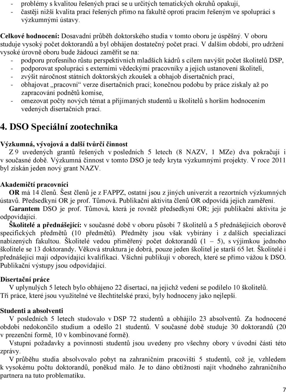 V dalším období, pro udrţení vysoké úrovně oboru bude ţádoucí zaměřit se na: - podporu profesního růstu perspektivních mladších kádrů s cílem navýšit počet školitelů DSP, - podporovat spolupráci s