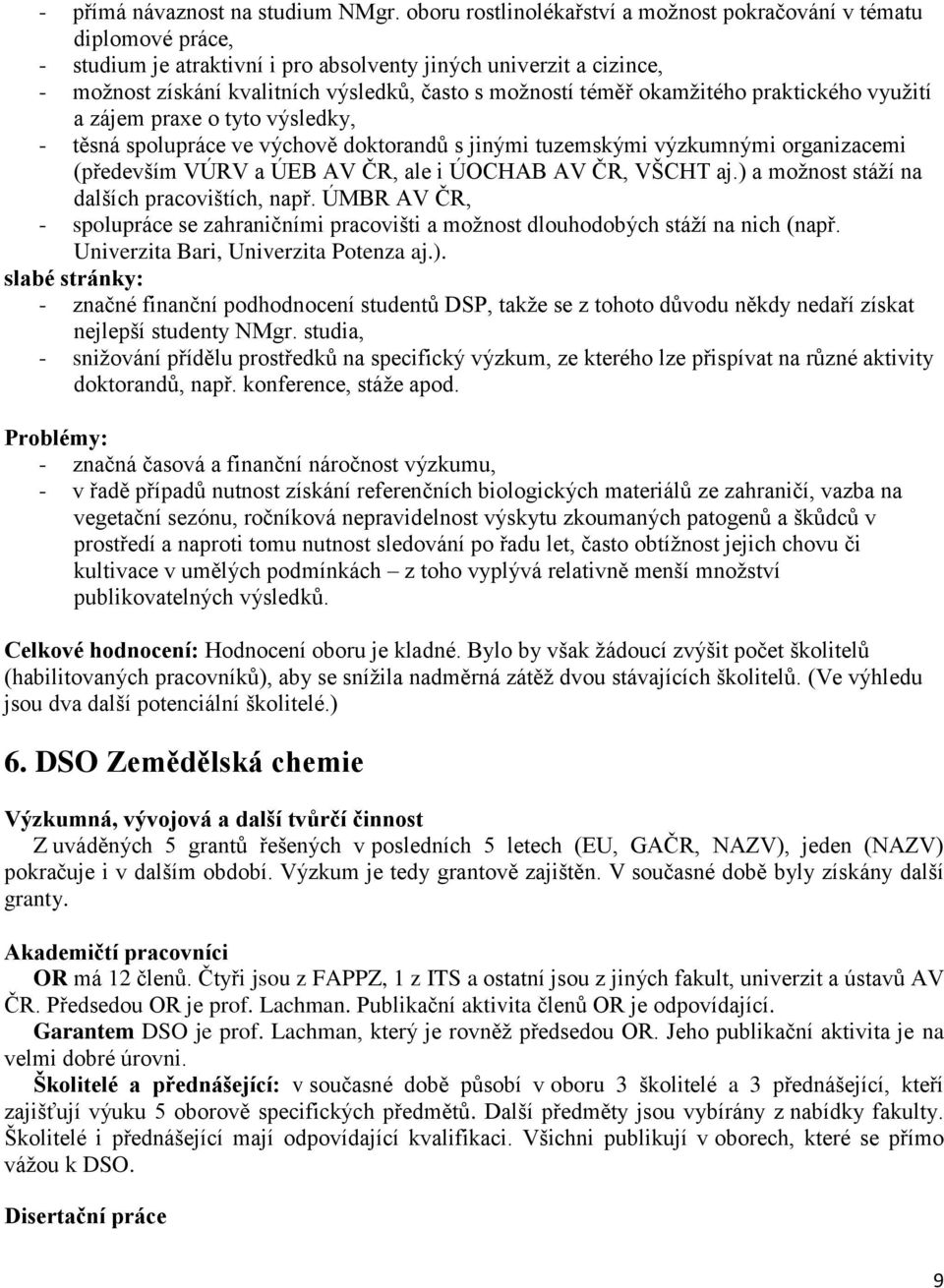 téměř okamţitého praktického vyuţití a zájem praxe o tyto výsledky, - těsná spolupráce ve výchově doktorandů s jinými tuzemskými výzkumnými organizacemi (především VÚRV a ÚEB AV ČR, ale i ÚOCHAB AV