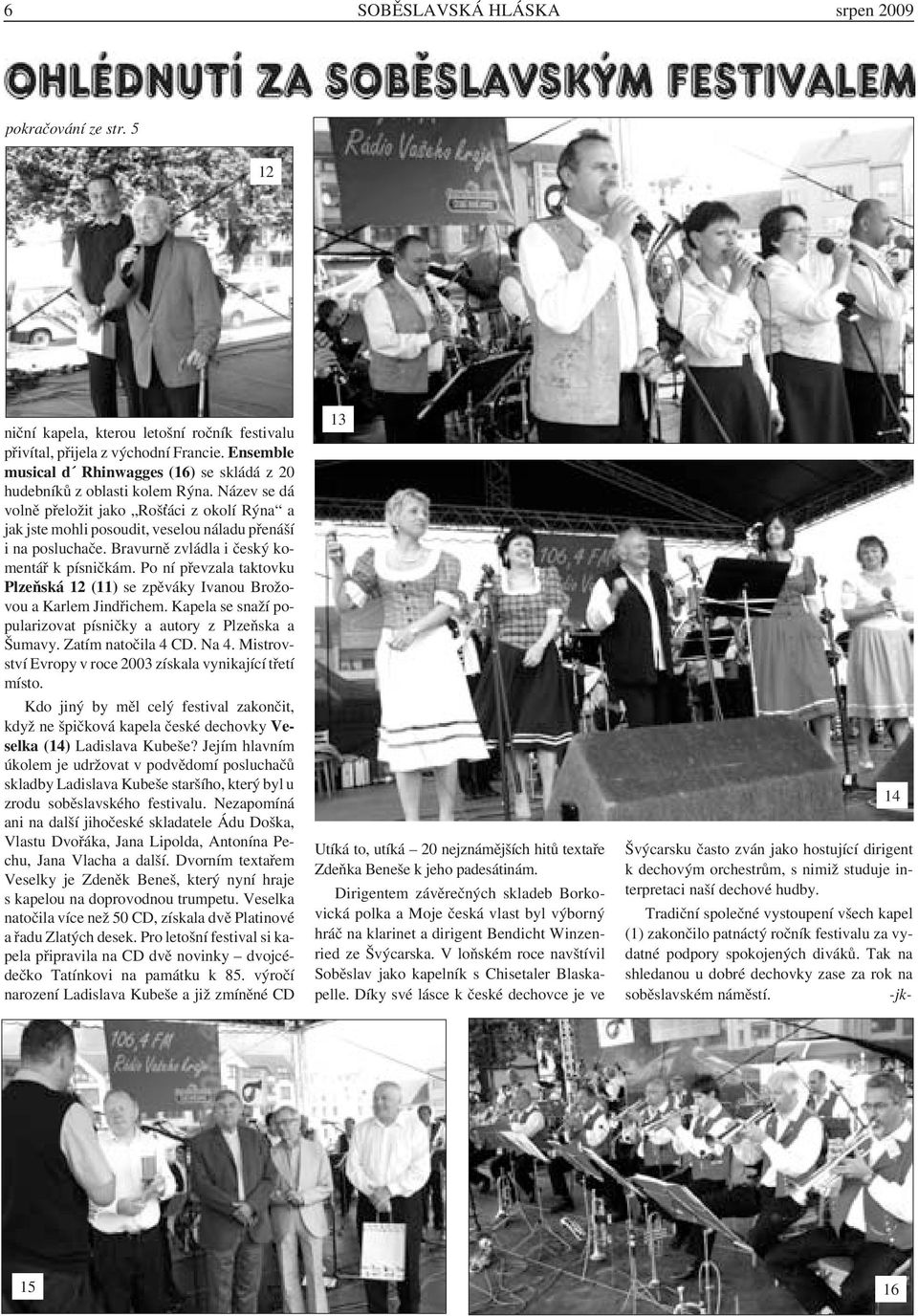 -jkpokračování ze str. 5 12 niční kapela, kterou letošní ročník festivalu přivítal, přijela z východní Francie. Ensemble musical d Rhinwagges (16) se skládá z 20 hudebníků z oblasti kolem Rýna.