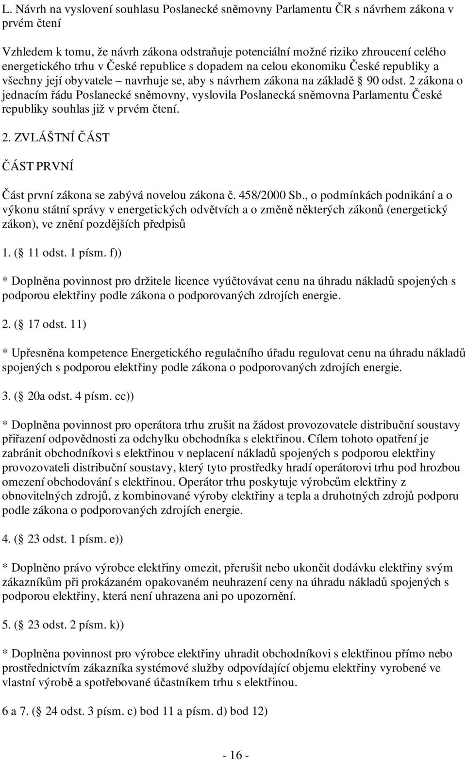 2 zákona o jednacím řádu Poslanecké sněmovny, vyslovila Poslanecká sněmovna Parlamentu České republiky souhlas již v prvém čtení. 2.