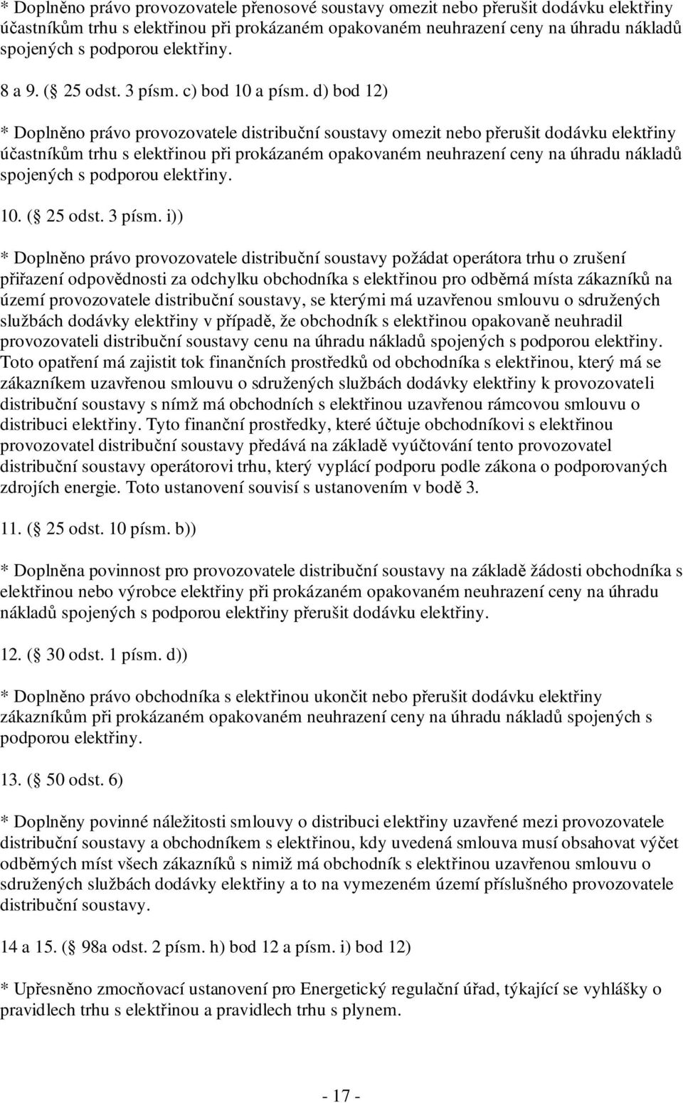 d) bod 12) * Doplněno právo provozovatele distribuční soustavy omezit nebo přerušit dodávku elektřiny účastníkům trhu s elektřinou při prokázaném opakovaném neuhrazení ceny na úhradu nákladů