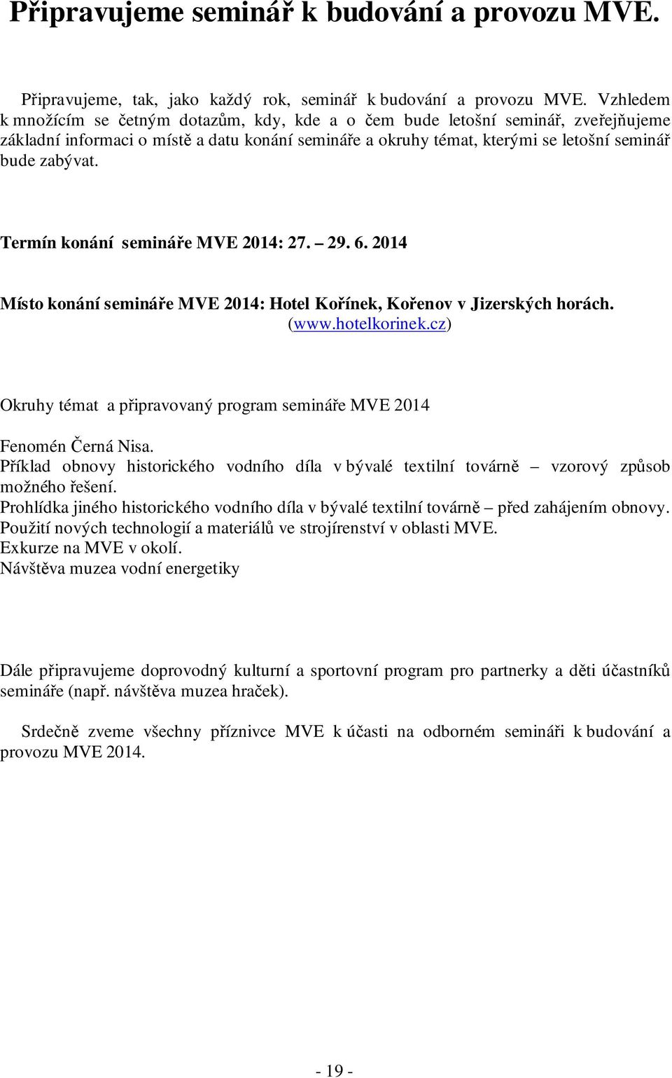 Termín konání semináře MVE 2014: 27. 29. 6. 2014 Místo konání semináře MVE 2014: Hotel Kořínek, Kořenov v Jizerských horách. (www.hotelkorinek.