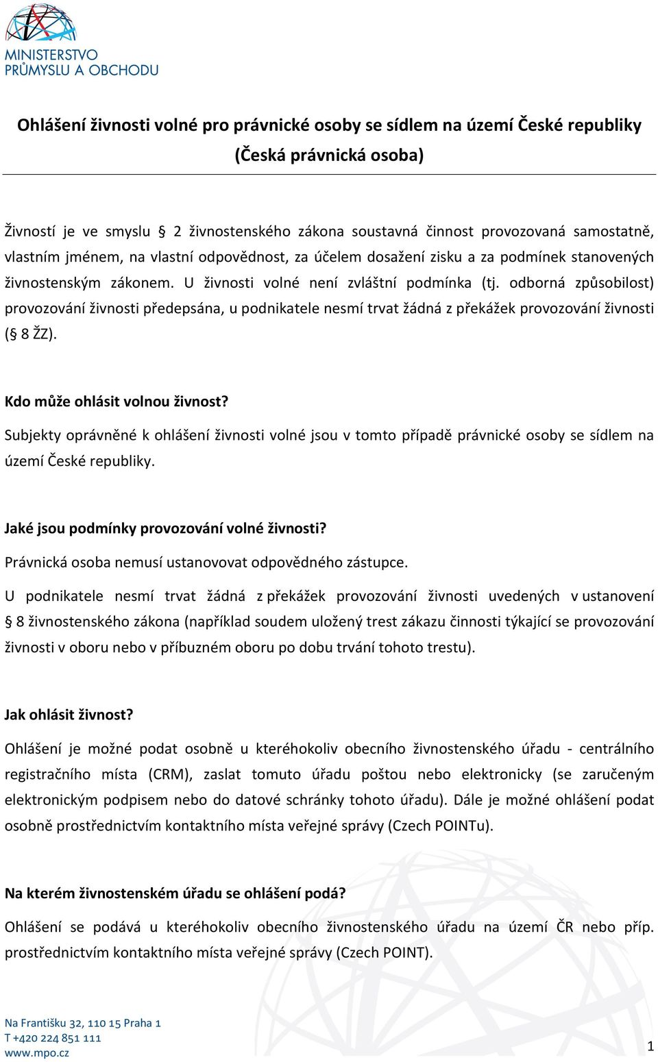 odborná způsobilost) provozování živnosti předepsána, u podnikatele nesmí trvat žádná z překážek provozování živnosti ( 8 ŽZ). Kdo může ohlásit volnou živnost?