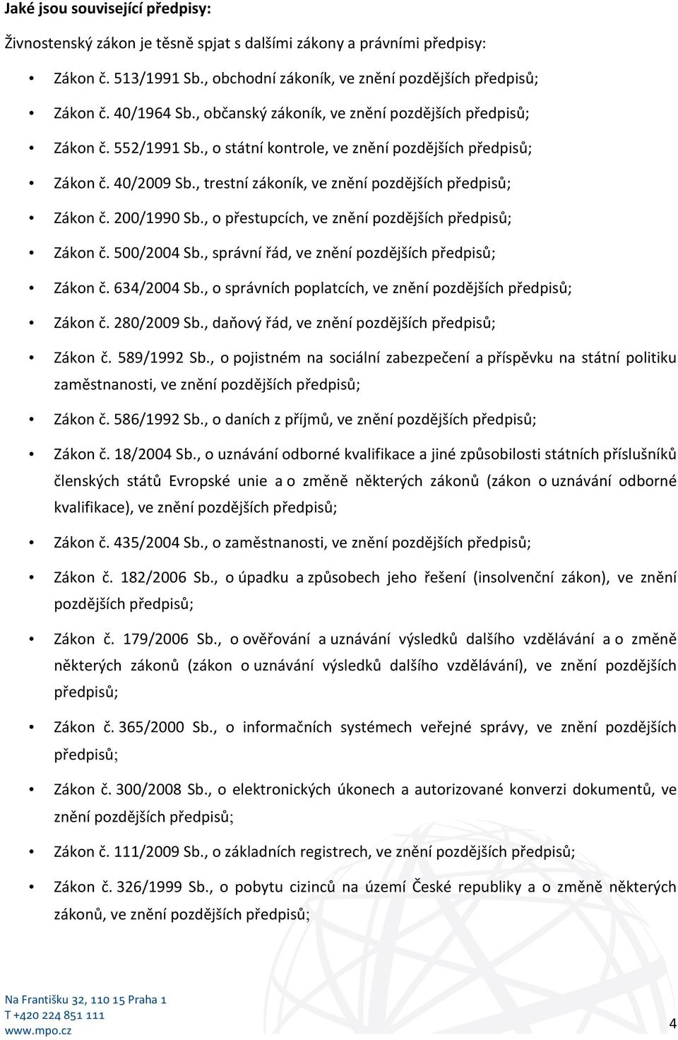 200/1990 Sb., o přestupcích, ve znění pozdějších předpisů; Zákon č. 500/2004 Sb., správní řád, ve znění pozdějších předpisů; Zákon č. 634/2004 Sb.