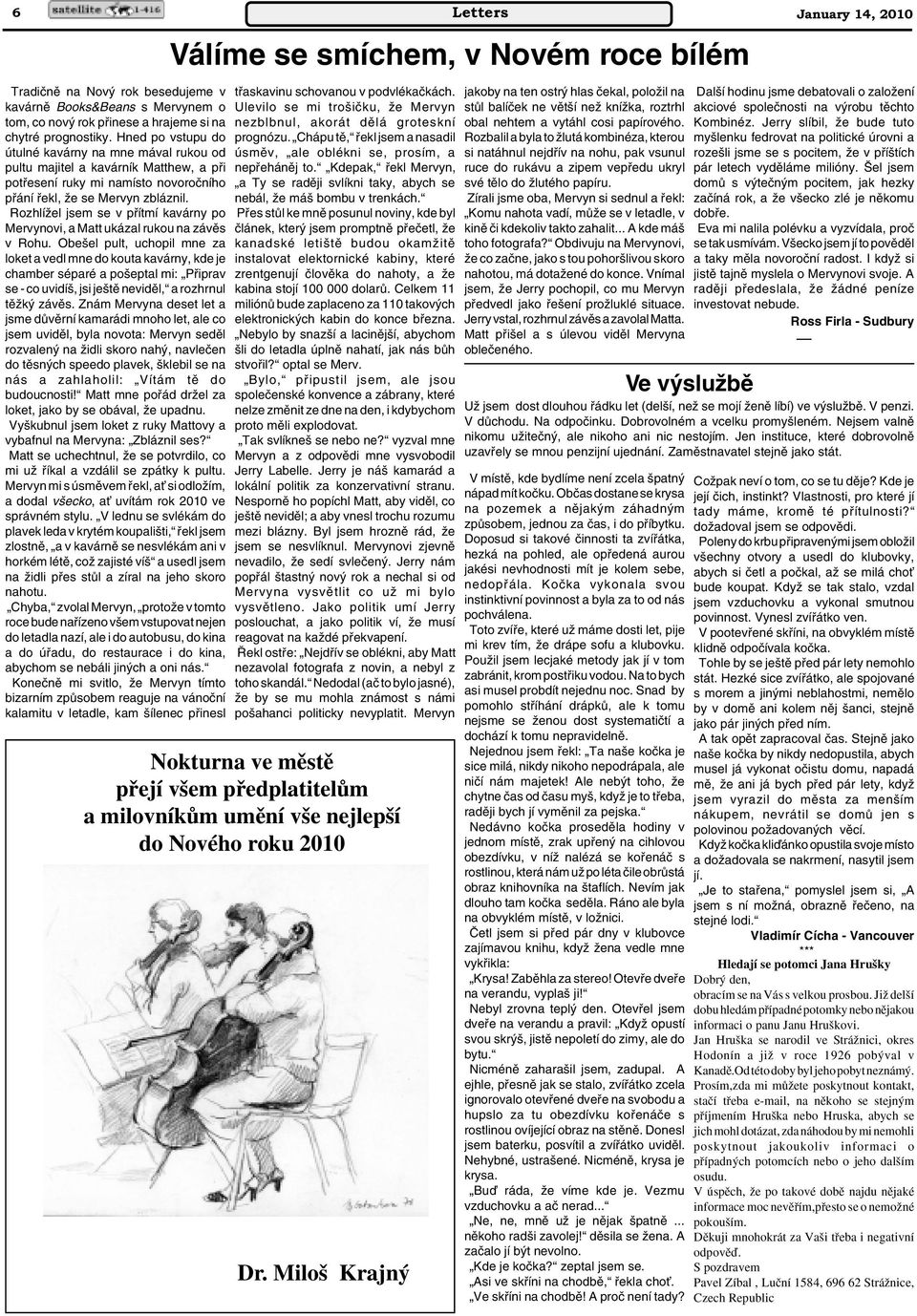RozhlíÏel jsem se v pfiítmí kavárny po Mervynovi, a Matt ukázal rukou na závûs v Rohu.