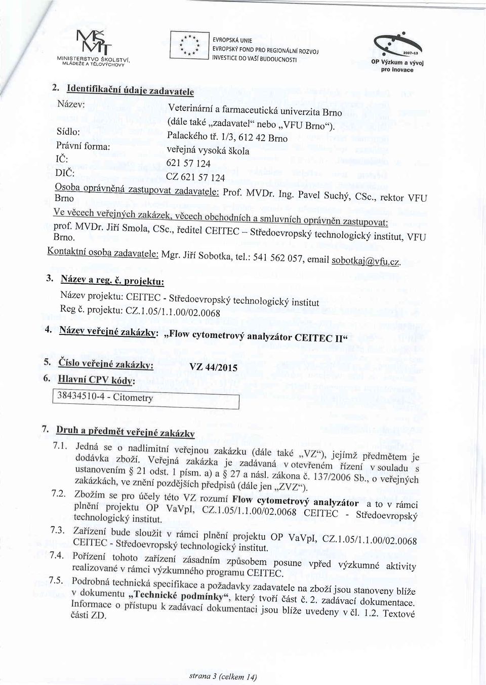 , rektor VFU B "r:,tuor' Jiii Smola, csc'' ieditel GEITEC - Stiedoevropsky technologicky institut, vfu Kontaktnf osoba zadavatere: Mgr. Jiii Sobotka, tel.: 541 562 057,email qabalkqr@yfu{2. 3.