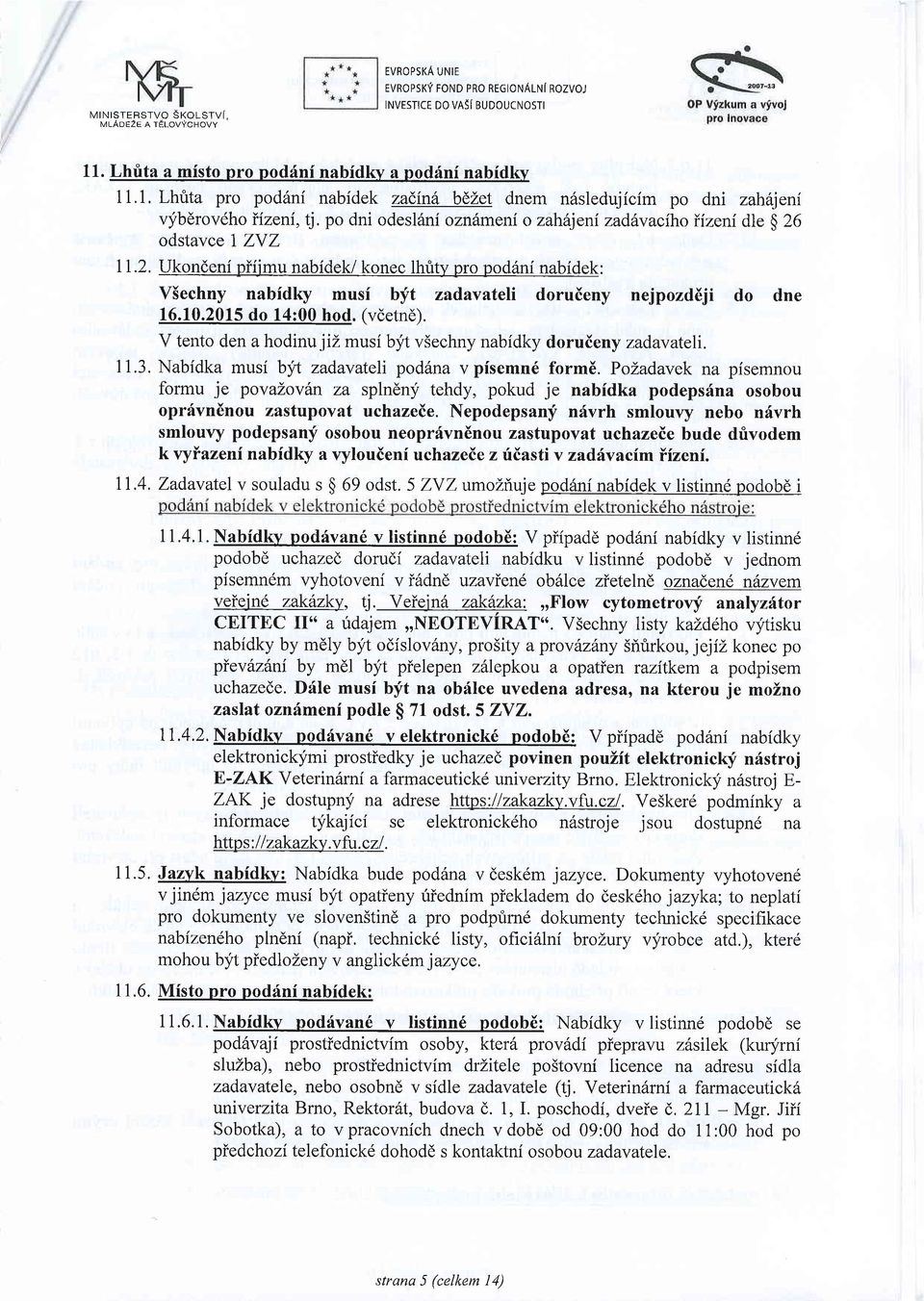 po dni odesl6ni oznftmeni o zah leni zaddvaciho iizeni dle $ 26 odstavce l ZVZ 1 1.2. Ukondeni piijmu nabidek/ konec lhrit)' pro pod6ni nabidek: V5echny nabidky musf byt zadavateli doruieny nejpozddji do dne 16.