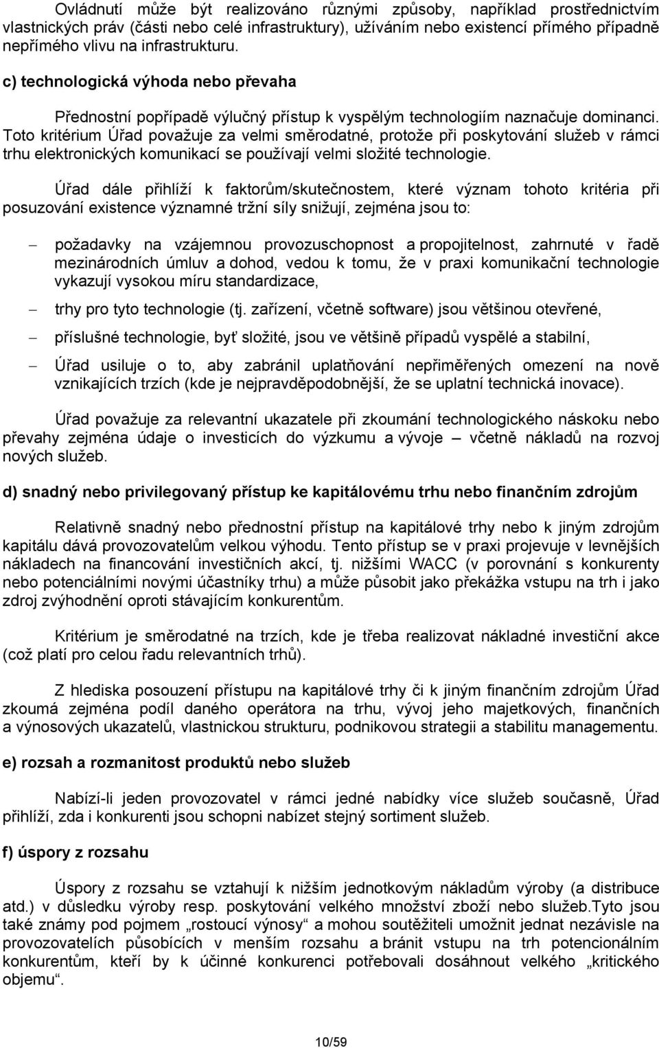 Toto kritérium Úřad považuje za velmi směrodatné, protože při poskytování služeb v rámci trhu elektronických komunikací se používají velmi složité technologie.