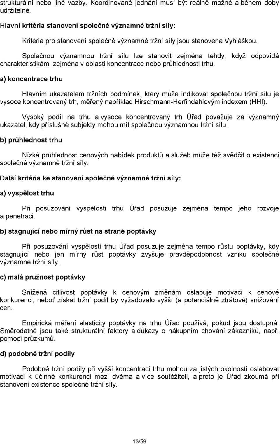 Společnou významnou tržní sílu lze stanovit zejména tehdy, když odpovídá charakteristikám, zejména v oblasti koncentrace nebo průhlednosti trhu.