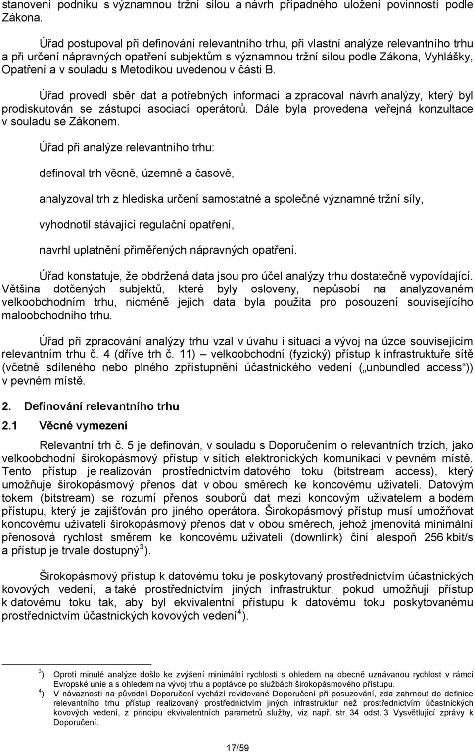 s Metodikou uvedenou v části B. Úřad provedl sběr dat a potřebných informací a zpracoval návrh analýzy, který byl prodiskutován se zástupci asociací operátorů.